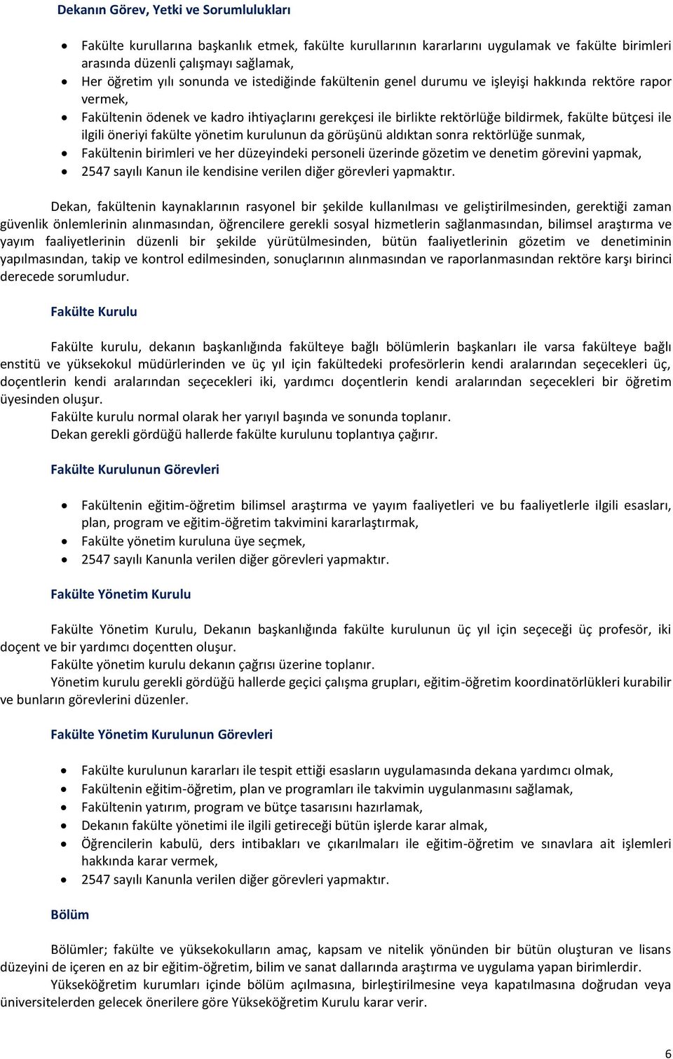 ilgili öneriyi fakülte yönetim kurulunun da görüşünü aldıktan sonra rektörlüğe sunmak, Fakültenin birimleri ve her düzeyindeki personeli üzerinde gözetim ve denetim görevini yapmak, 2547 sayılı Kanun