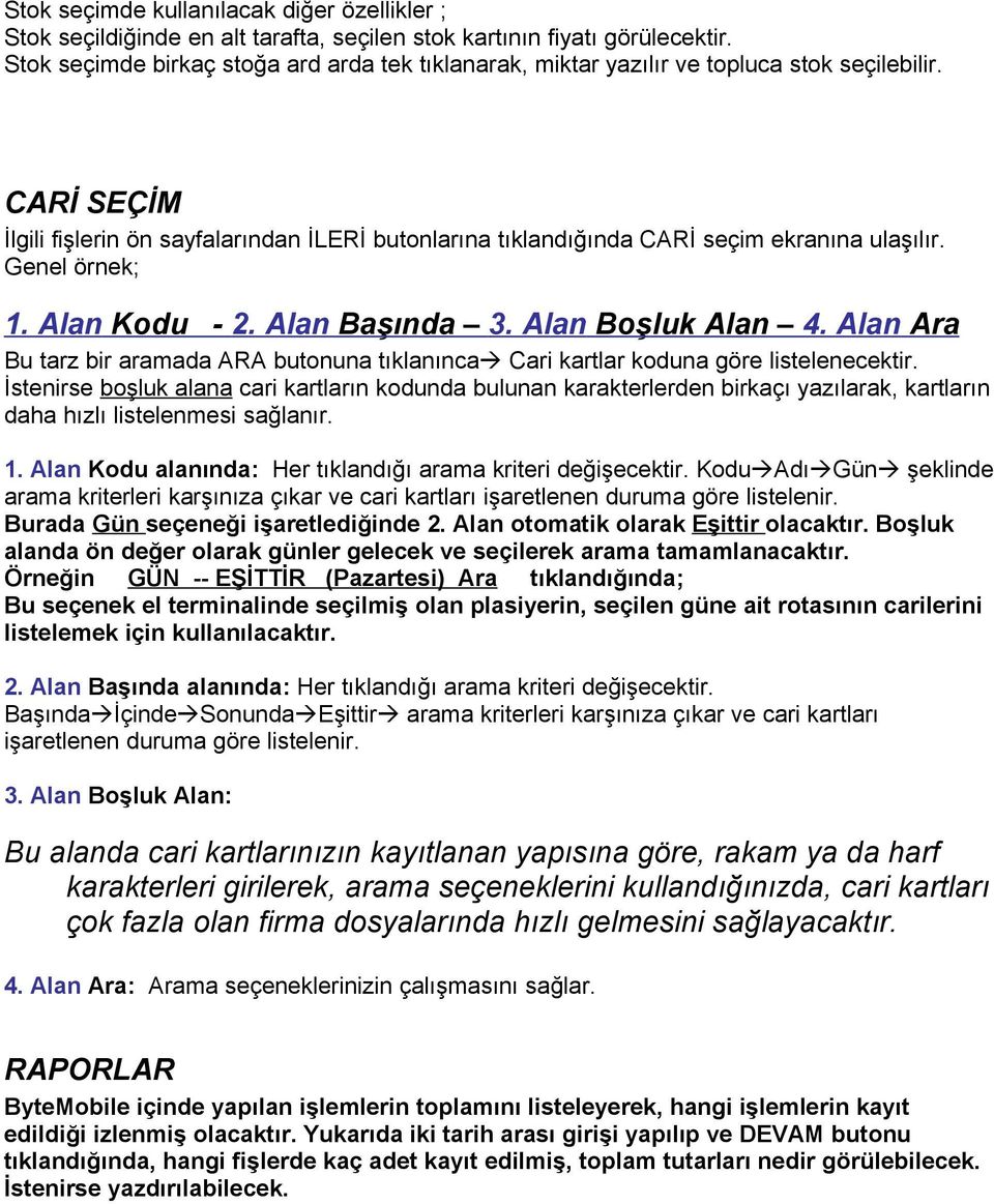 Genel örnek; 1. Alan Kodu - 2. Alan Başında 3. Alan Boşluk Alan 4. Alan Ara Bu tarz bir aramada ARA butonuna tıklanınca Cari kartlar koduna göre listelenecektir.