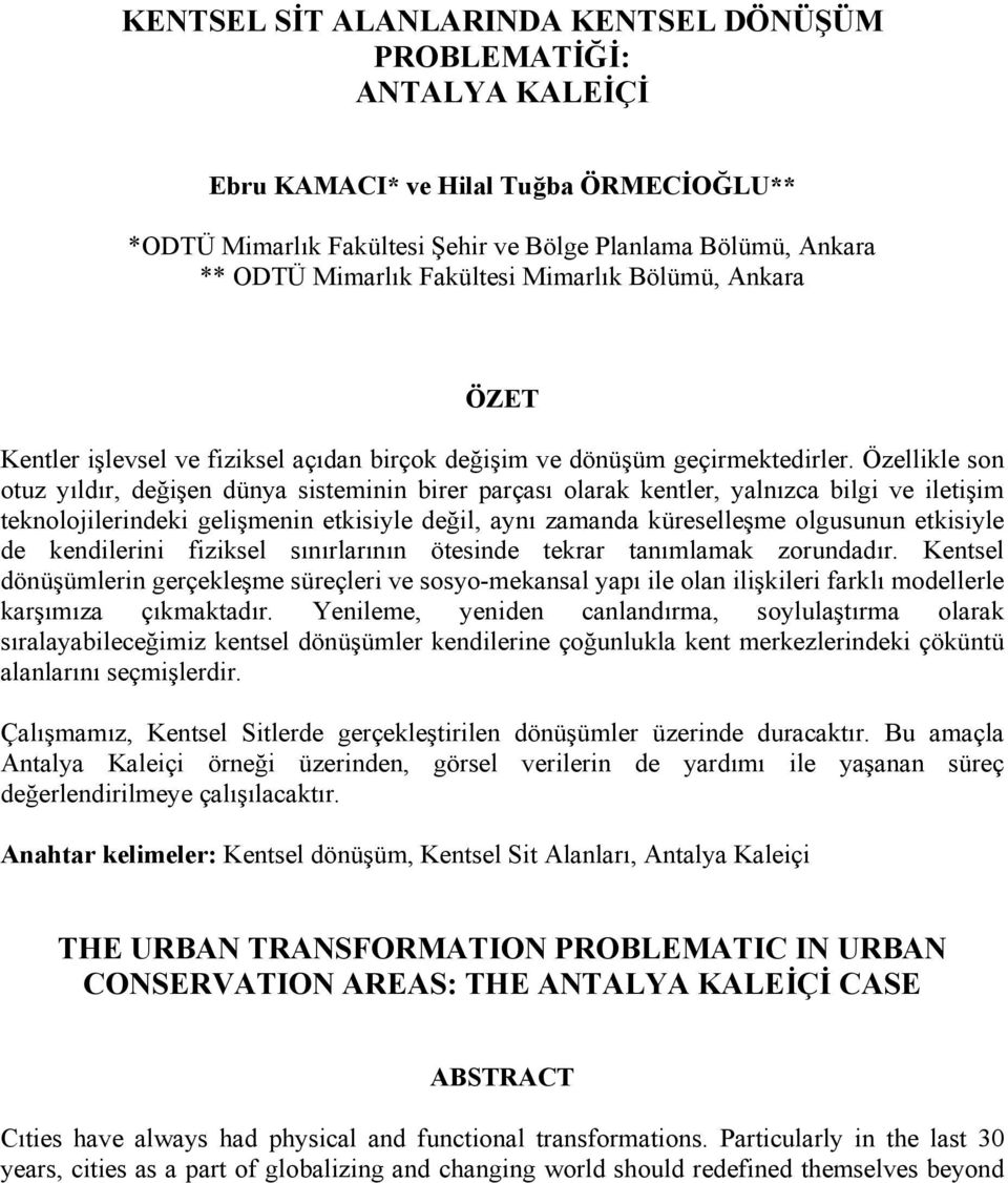 Özellikle son otuz yıldır, değişen dünya sisteminin birer parçası olarak kentler, yalnızca bilgi ve iletişim teknolojilerindeki gelişmenin etkisiyle değil, aynı zamanda küreselleşme olgusunun