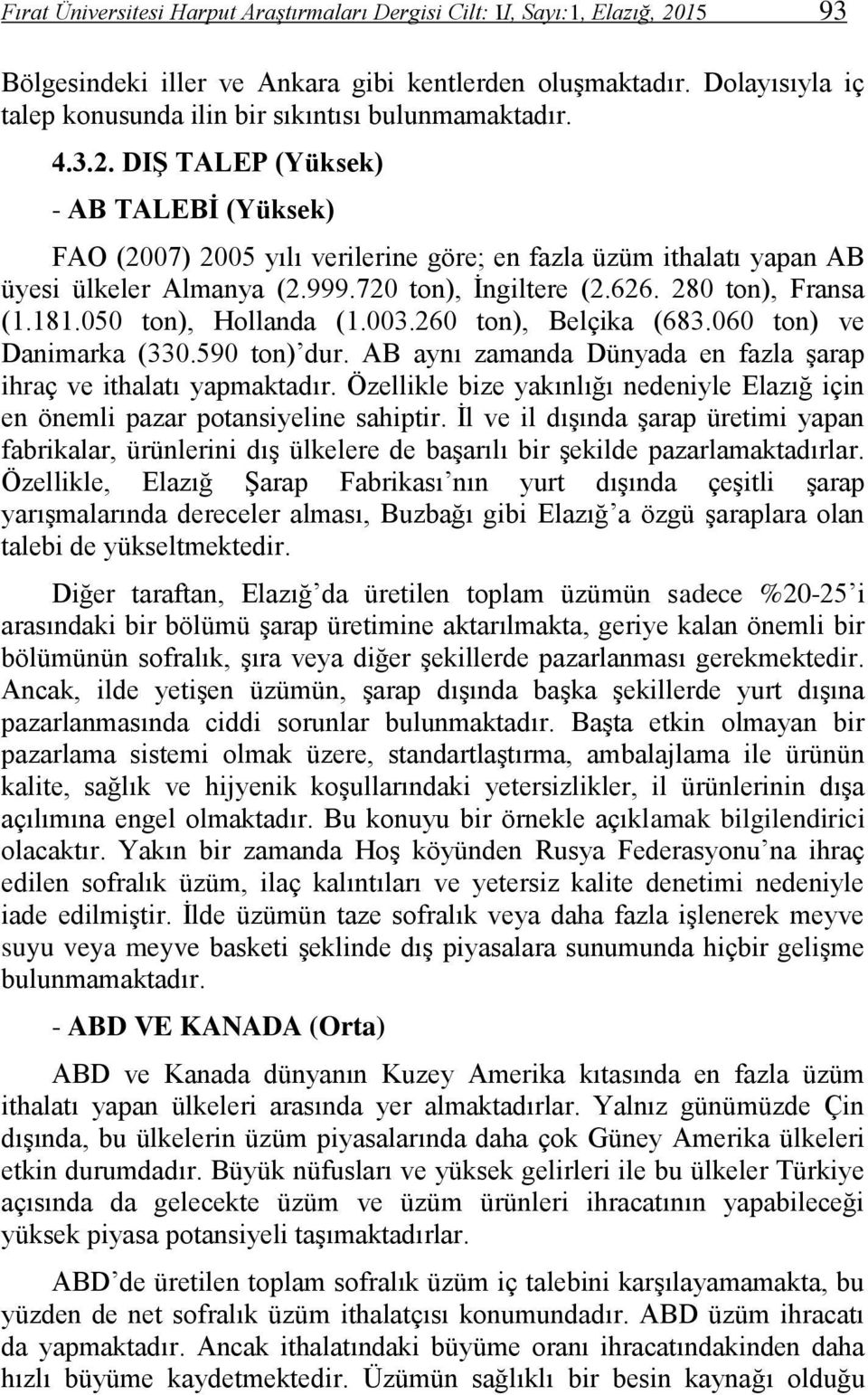 DIŞ TALEP (Yüksek) - AB TALEBİ (Yüksek) FAO (2007) 2005 yılı verilerine göre; en fazla üzüm ithalatı yapan AB üyesi ülkeler Almanya (2.999.720 ton), İngiltere (2.626. 280 ton), Fransa (1.181.