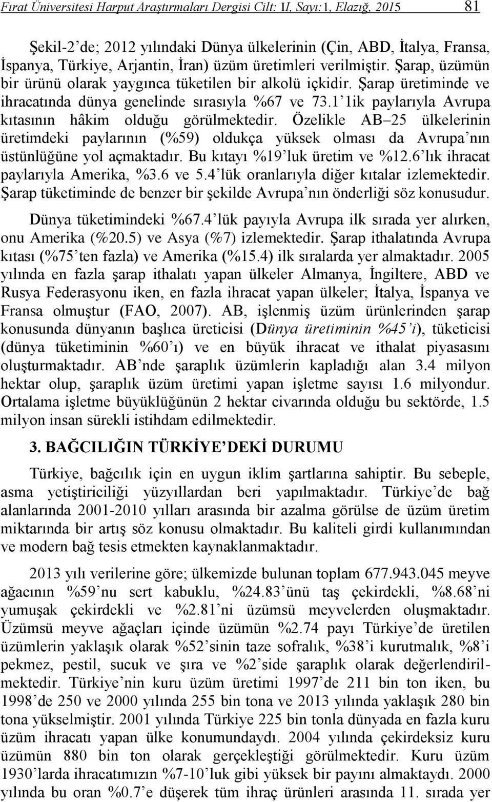 1 1ik paylarıyla Avrupa kıtasının hâkim olduğu görülmektedir. Özelikle AB 25 ülkelerinin üretimdeki paylarının (%59) oldukça yüksek olması da Avrupa nın üstünlüğüne yol açmaktadır.