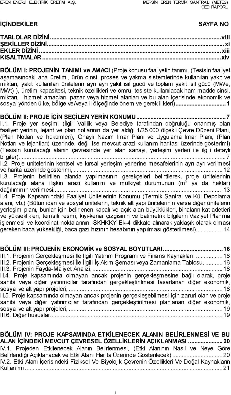 kullanılan ünitelerin ayrı ayrı yakıt ısıl gücü ve toplam yakıt ısıl gücü (MWe, MWt) ), üretim kapasitesi, teknik özellikleri ve ömrü, tesiste kullanılacak ham madde cinsi, miktarı, hizmet amaçları,