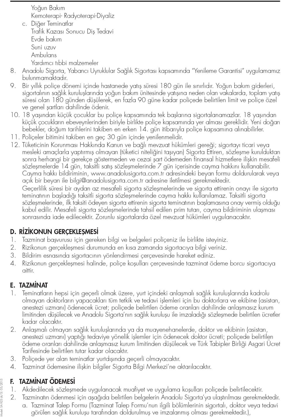 Yo un bakım giderleri, sigortalının sa lık kurulufllarında yo un bakım ünitesinde yatıflına neden olan vakalarda, toplam yatıfl süresi olan 180 günden düflülerek, en fazla 90 güne kadar poliçede