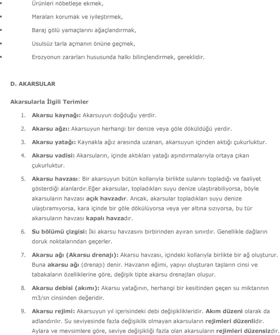 Akarsu yatağı: Kaynakla ağız arasında uzanan, akarsuyun içinden aktığı çukurluktur. 4. Akarsu vadisi: Akarsuların, içinde aktıkları yatağı aşındırmalarıyla ortaya çıkan çukurluktur. 5.