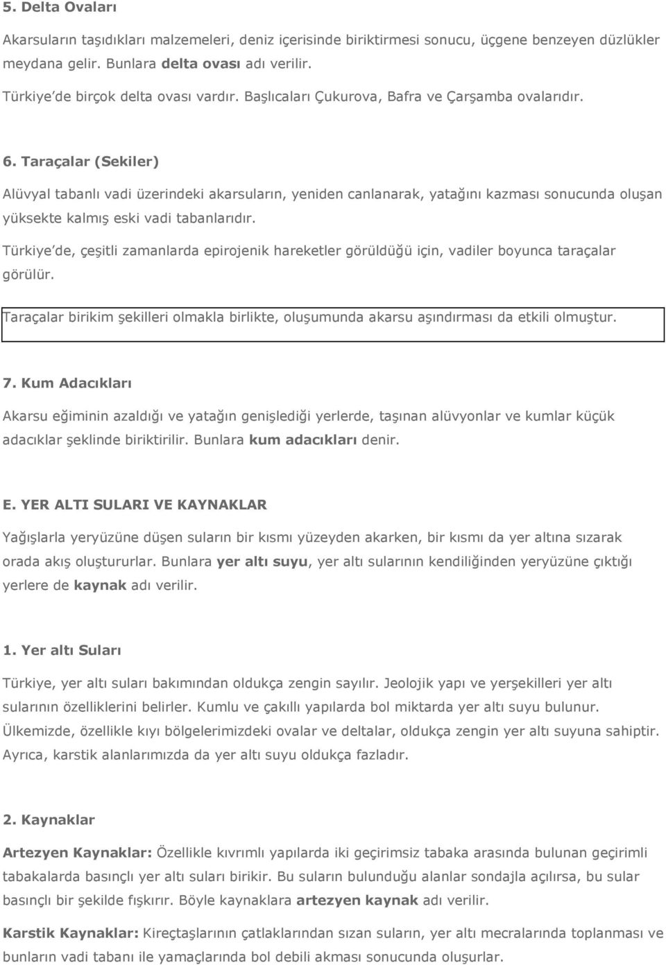 Taraçalar (Sekiler) Alüvyal tabanlı vadi üzerindeki akarsuların, yeniden canlanarak, yatağını kazması sonucunda oluşan yüksekte kalmış eski vadi tabanlarıdır.