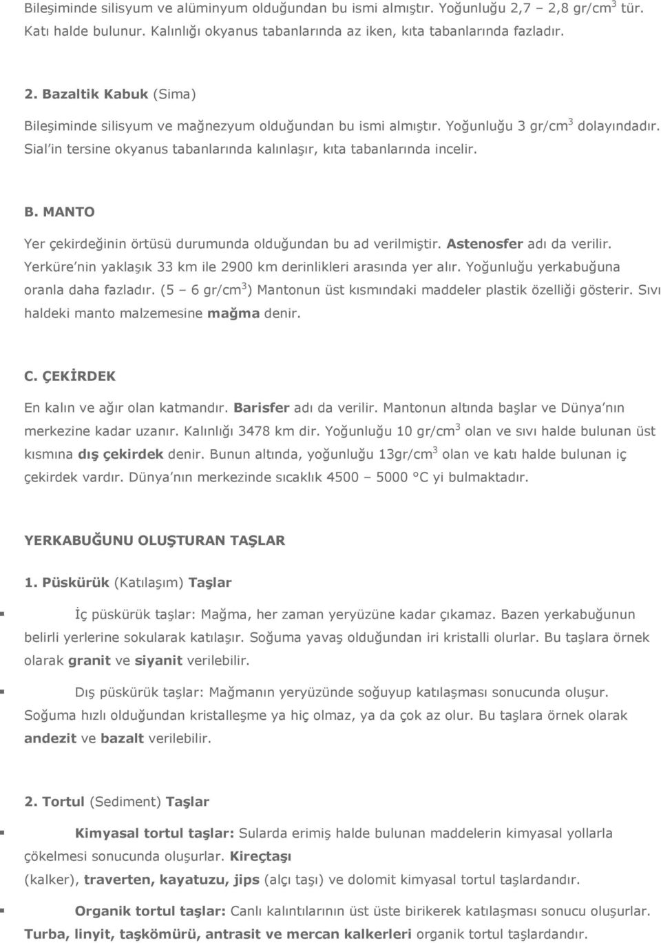 Astenosfer adı da verilir. Yerküre nin yaklaşık 33 km ile 2900 km derinlikleri arasında yer alır. Yoğunluğu yerkabuğuna oranla daha fazladır.