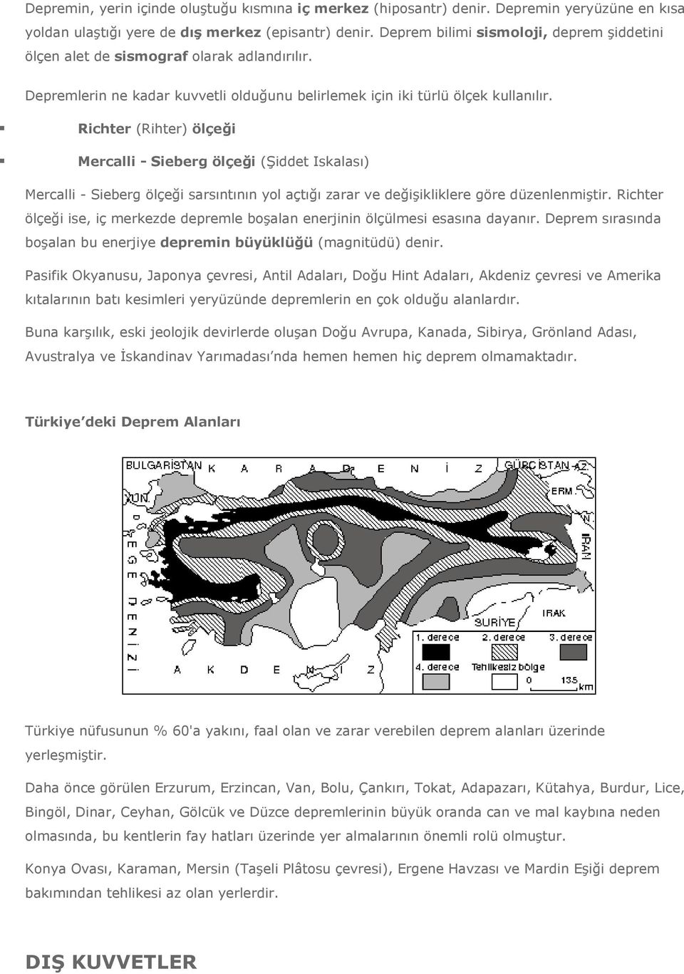 Richter (Rihter) ölçeği Mercalli - Sieberg ölçeği (Şiddet Iskalası) Mercalli - Sieberg ölçeği sarsıntının yol açtığı zarar ve değişikliklere göre düzenlenmiştir.