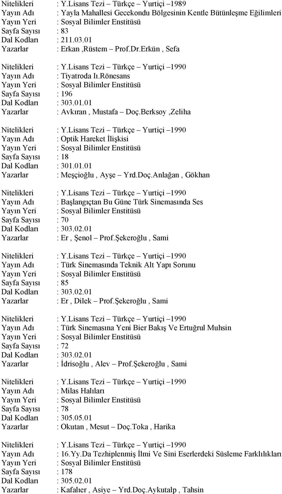 Lisans Tezi Türkçe Yurtiçi 1990 Yayın Adı : Optik Hareket İlişkisi Sayfa Sayısı : 18 Yazarlar : Meşçioğlu, Ayşe Yrd.Doç.Anlağan, Gökhan Nitelikleri : Y.