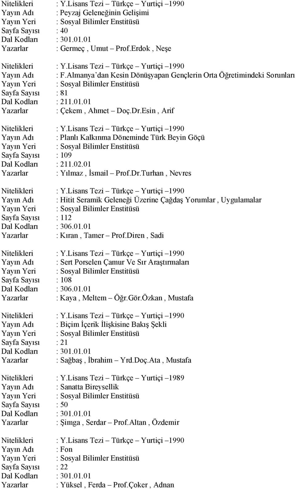 Lisans Tezi Türkçe Yurtiçi 1990 Yayın Adı : Planlı Kalkınma Döneminde Türk Beyin Göçü Sayfa Sayısı : 109 Dal Kodları : 211.02.01 Yazarlar : Yılmaz, İsmail Prof.Dr.Turhan, Nevres Nitelikleri : Y.