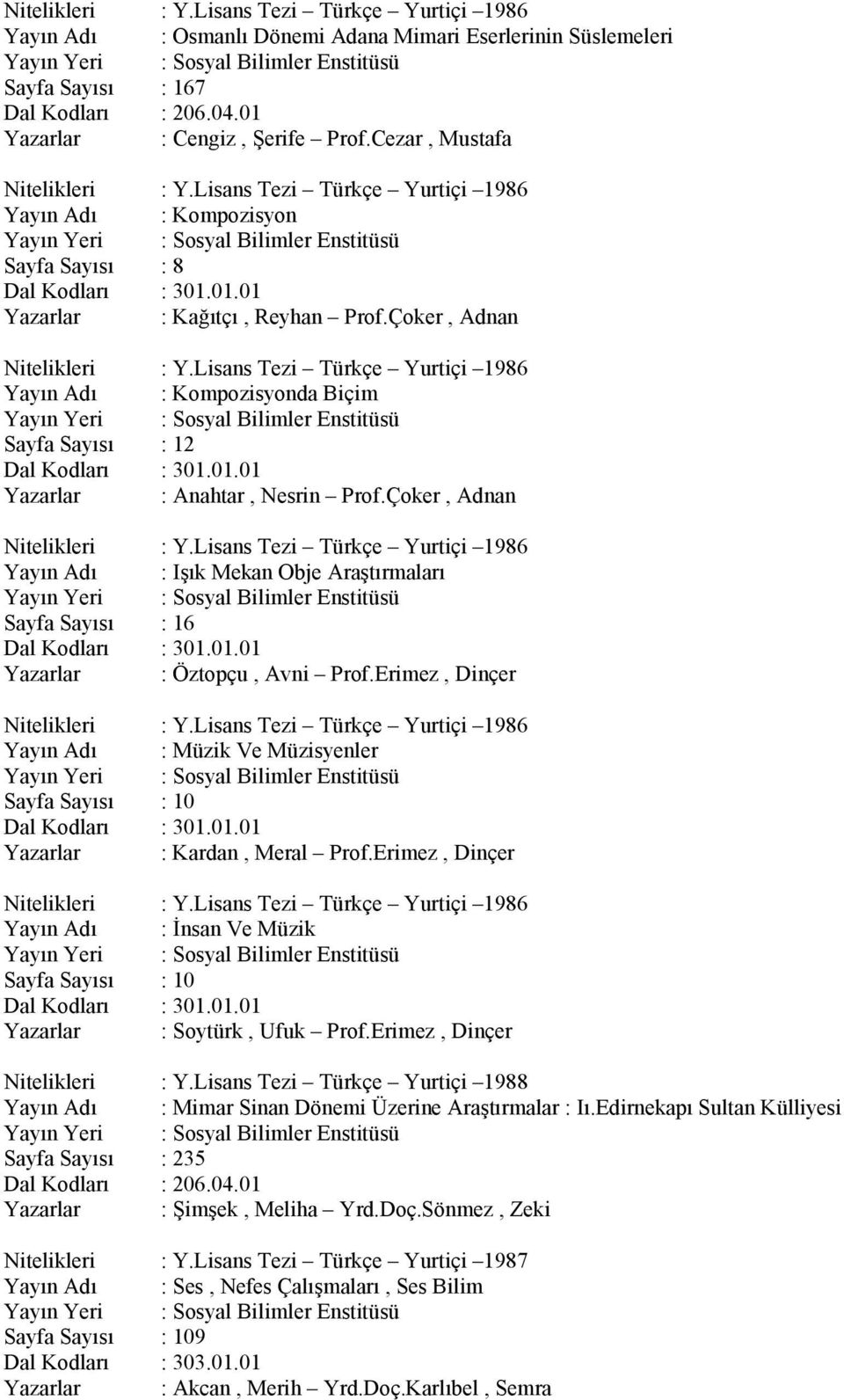 Lisans Tezi Türkçe Yurtiçi 1986 Yayın Adı : Kompozisyonda Biçim Sayfa Sayısı : 12 Yazarlar : Anahtar, Nesrin Prof.Çoker, Adnan Nitelikleri : Y.