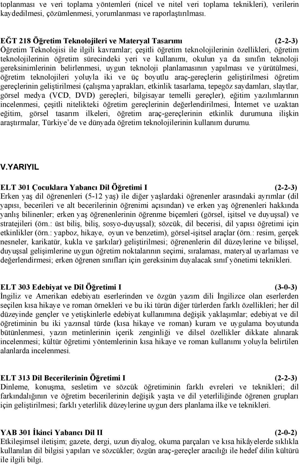 öğretim sürecindeki yeri ve kullanımı, okulun ya da sınıfın teknoloji gereksinimlerinin belirlenmesi, uygun teknoloji planlamasının yapılması ve yürütülmesi, öğretim teknolojileri yoluyla iki ve üç