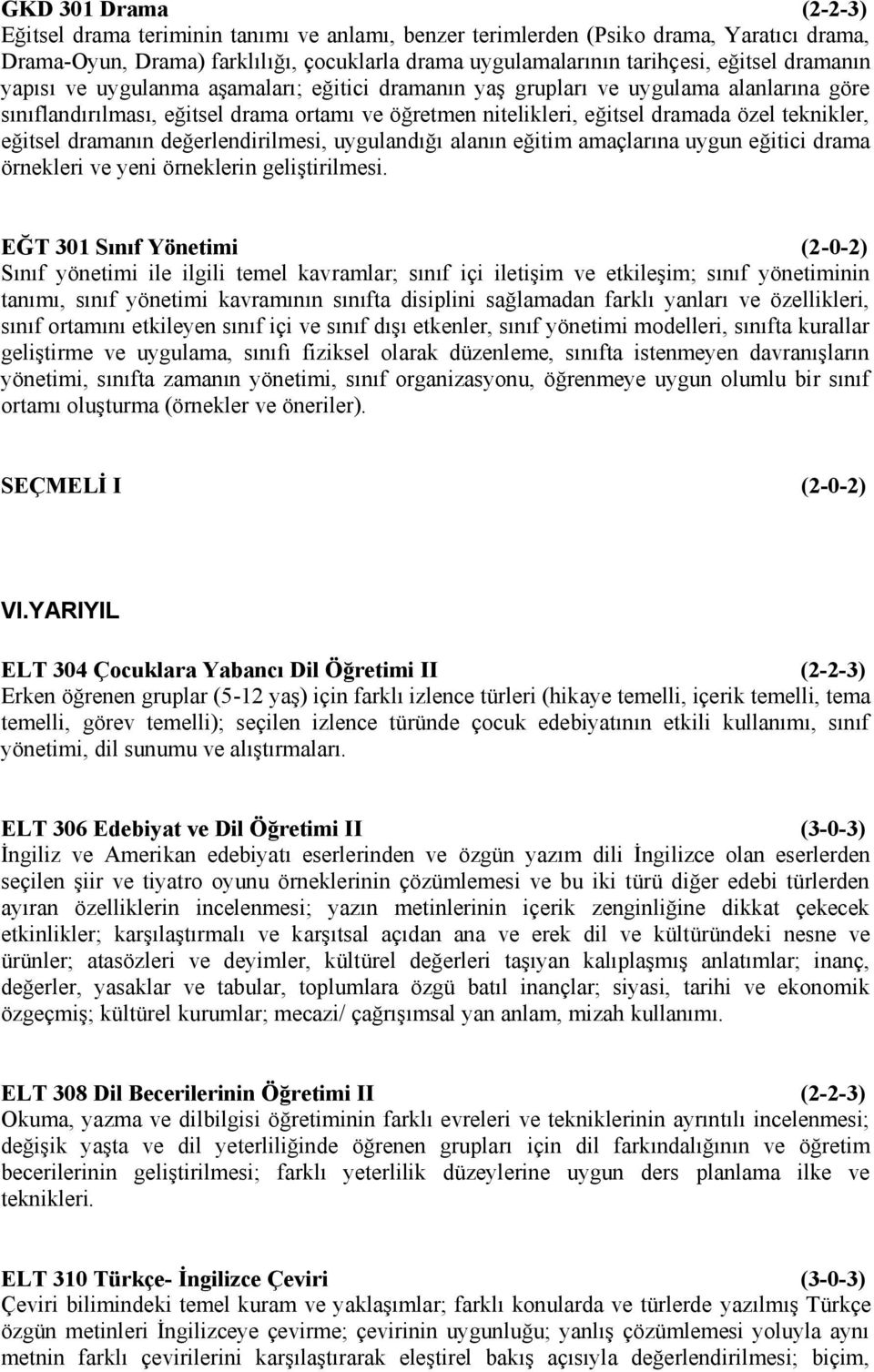 eğitsel dramanın değerlendirilmesi, uygulandığı alanın eğitim amaçlarına uygun eğitici drama örnekleri ve yeni örneklerin geliştirilmesi.