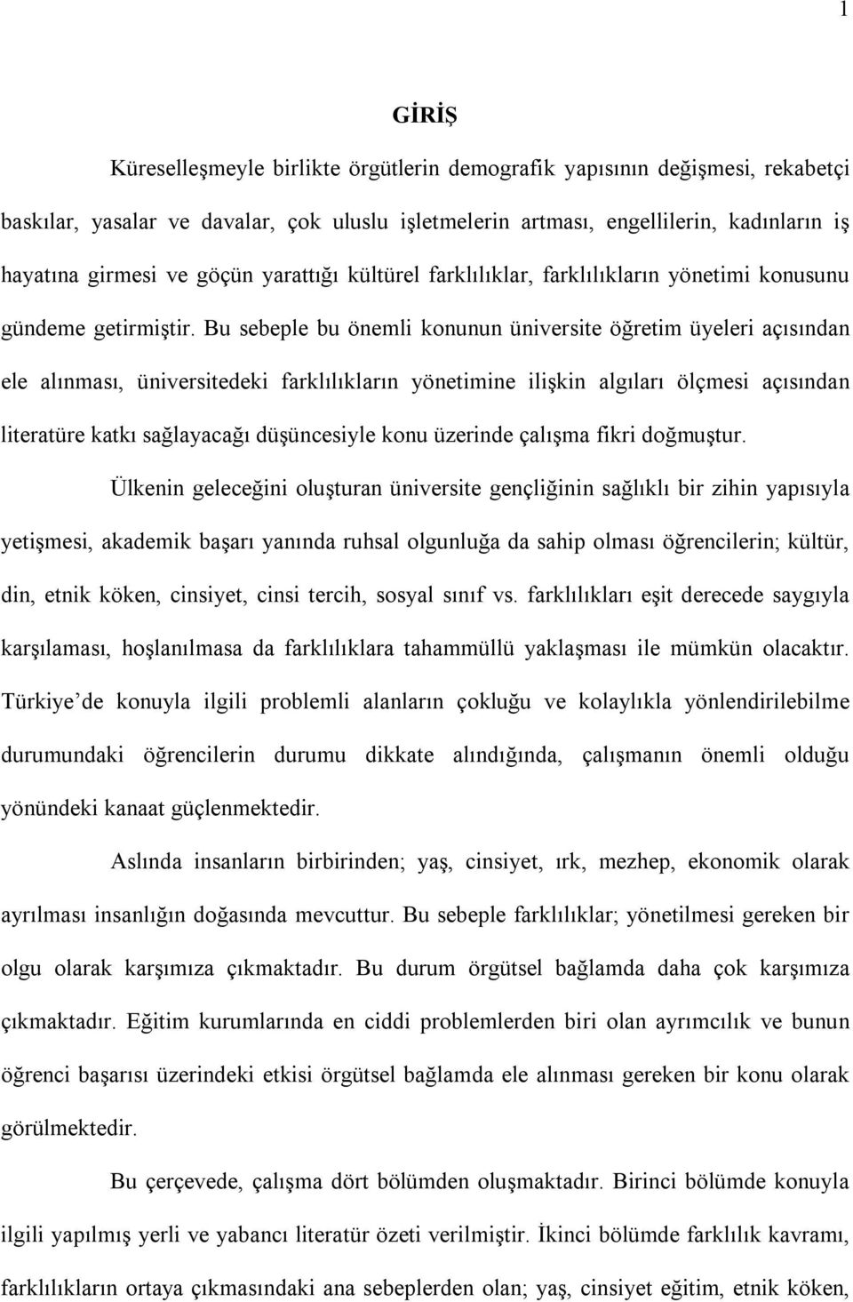 Bu sebeple bu önemli konunun üniversite öğretim üyeleri açısından ele alınması, üniversitedeki farklılıkların yönetimine ilişkin algıları ölçmesi açısından literatüre katkı sağlayacağı düşüncesiyle