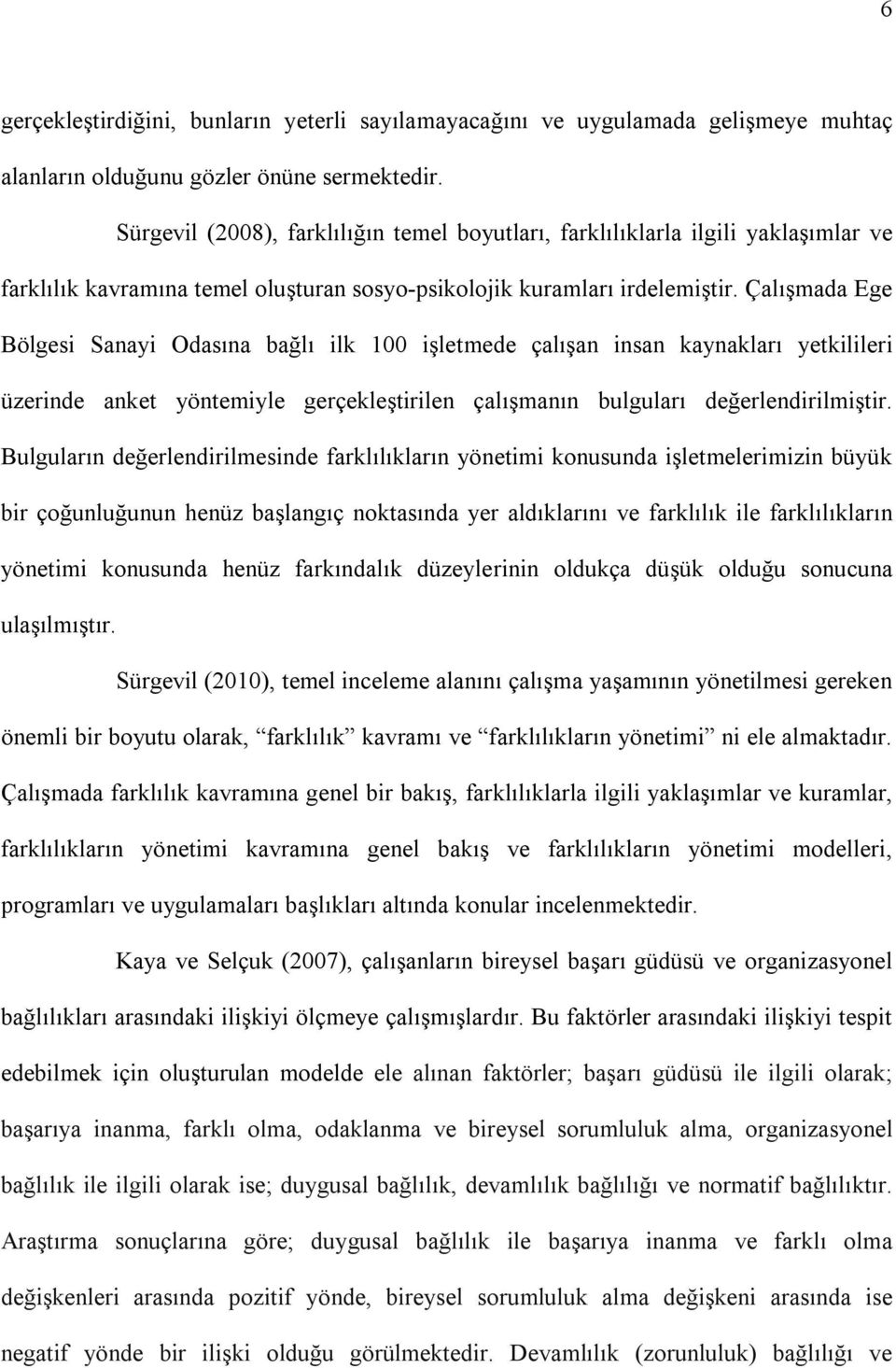 Çalışmada Ege Bölgesi Sanayi Odasına bağlı ilk 100 işletmede çalışan insan kaynakları yetkilileri üzerinde anket yöntemiyle gerçekleştirilen çalışmanın bulguları değerlendirilmiştir.