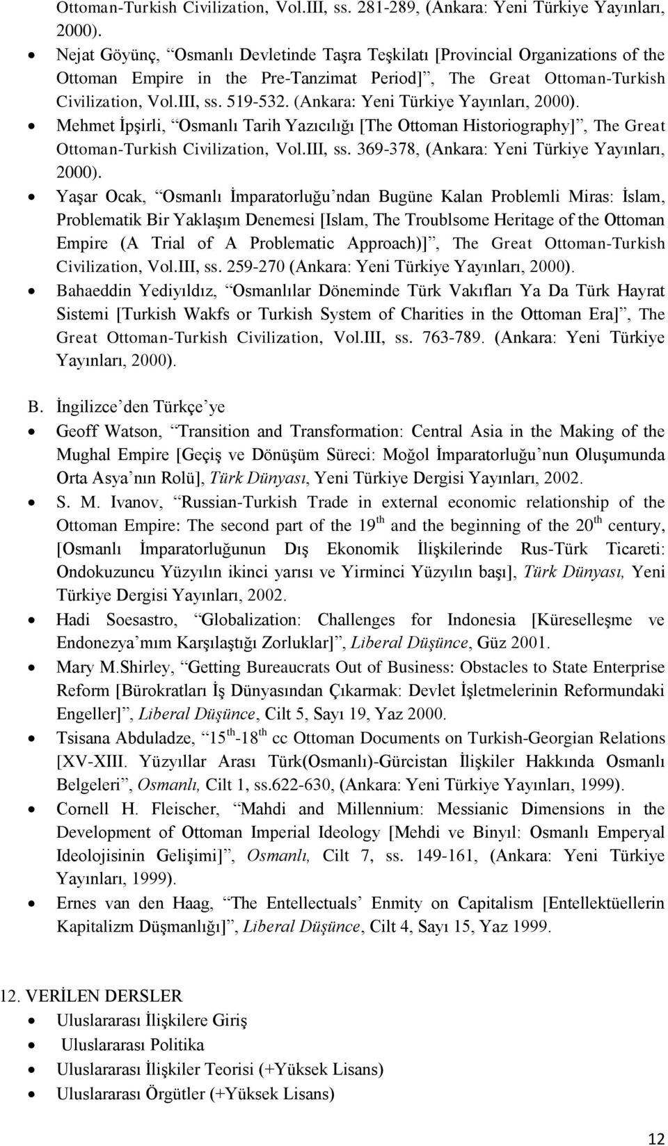 (Ankara: Yeni Türkiye Yayınları, 2000). Mehmet İpşirli, Osmanlı Tarih Yazıcılığı [The Ottoman Historiography], The Great Ottoman-Turkish Civilization, Vol.III, ss.