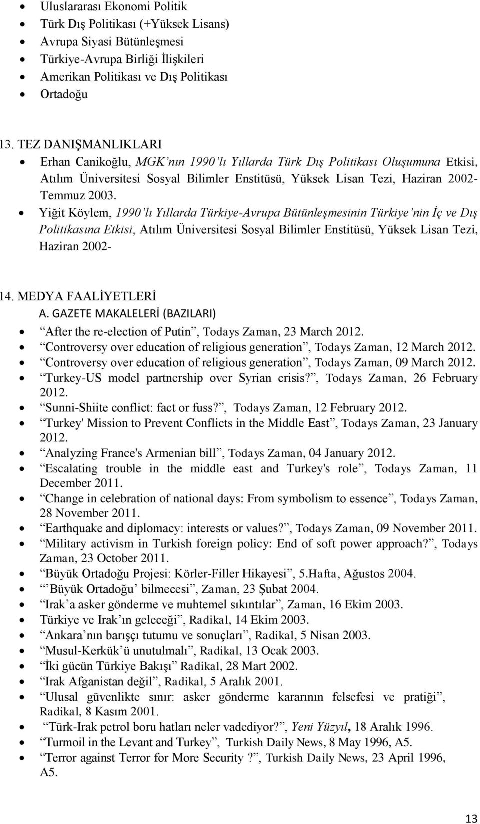 Yiğit Köylem, 1990 lı Yıllarda Türkiye-Avrupa Bütünleşmesinin Türkiye nin İç ve Dış Politikasına Etkisi, Atılım Üniversitesi Sosyal Bilimler Enstitüsü, Yüksek Lisan Tezi, Haziran 2002-14.