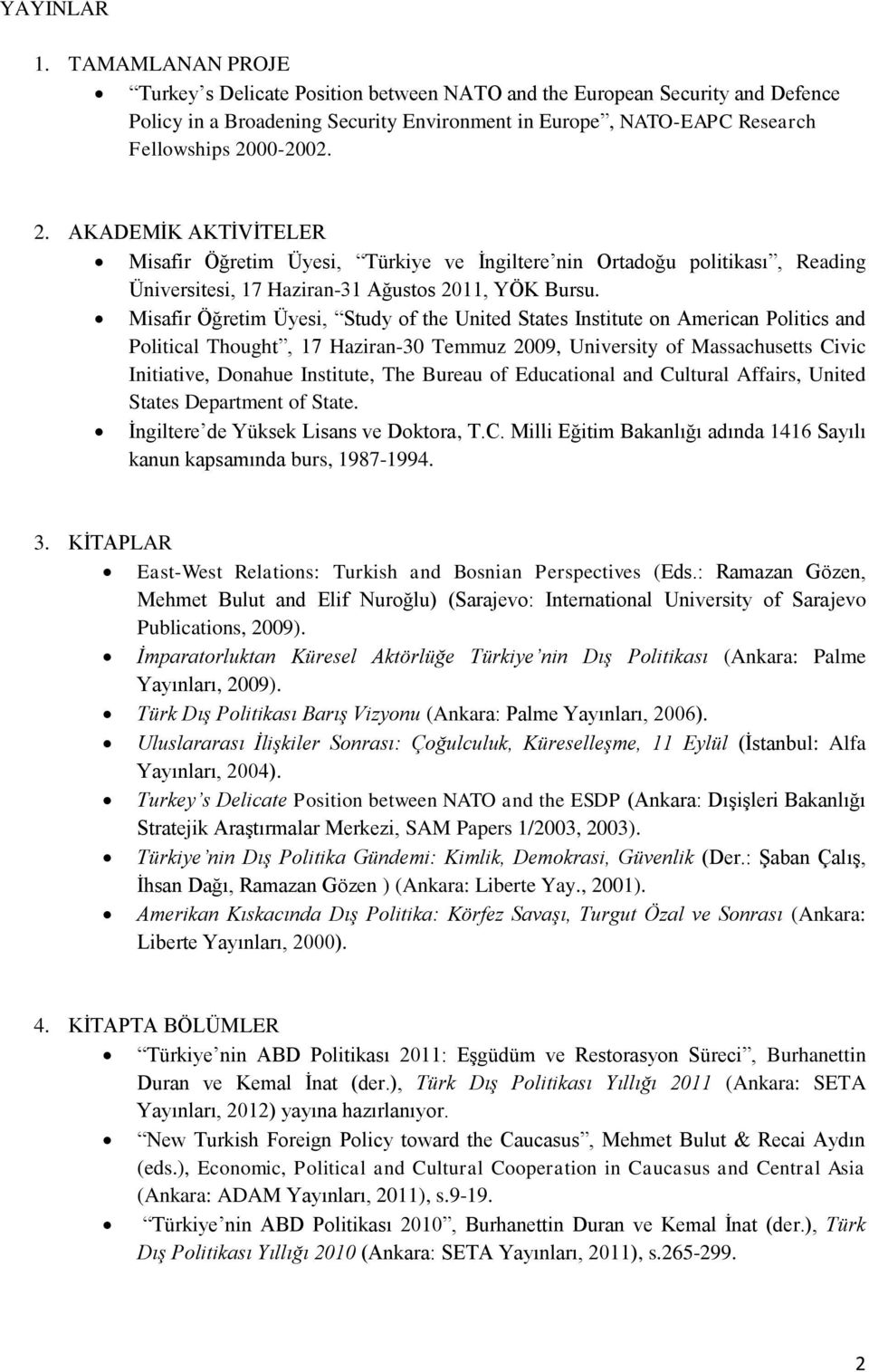 00-2002. 2. AKADEMİK AKTİVİTELER Misafir Öğretim Üyesi, Türkiye ve İngiltere nin Ortadoğu politikası, Reading Üniversitesi, 17 Haziran-31 Ağustos 2011, YÖK Bursu.