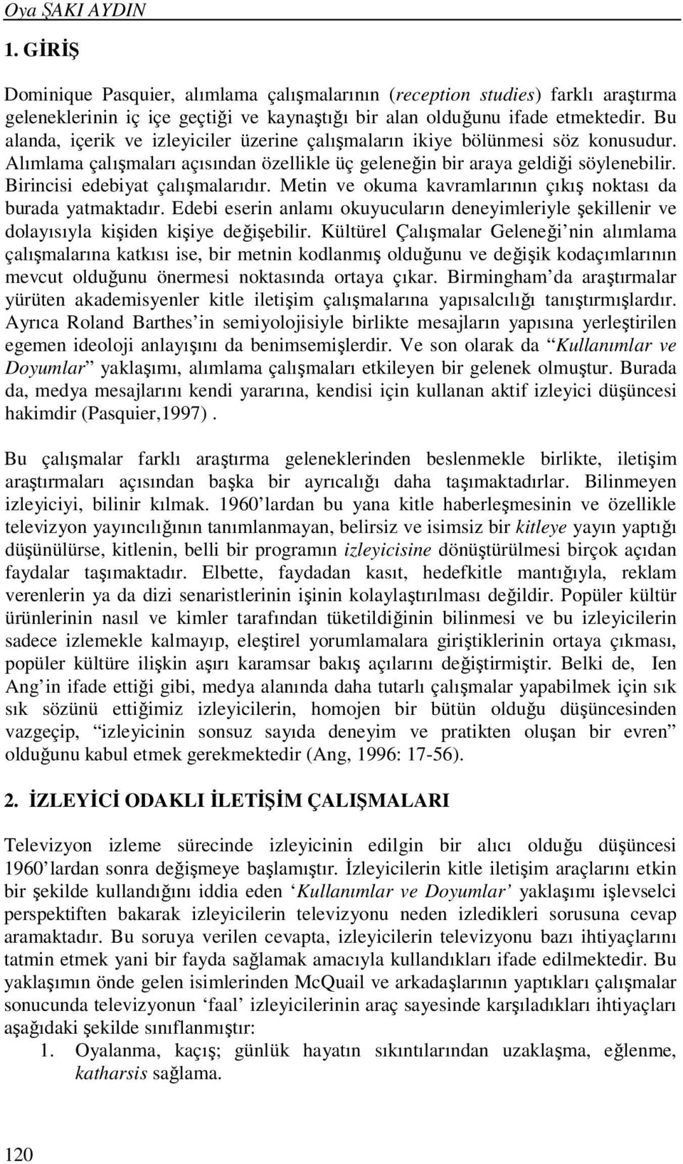 Birincisi edebiyat çalışmalarıdır. Metin ve okuma kavramlarının çıkış noktası da burada yatmaktadır.