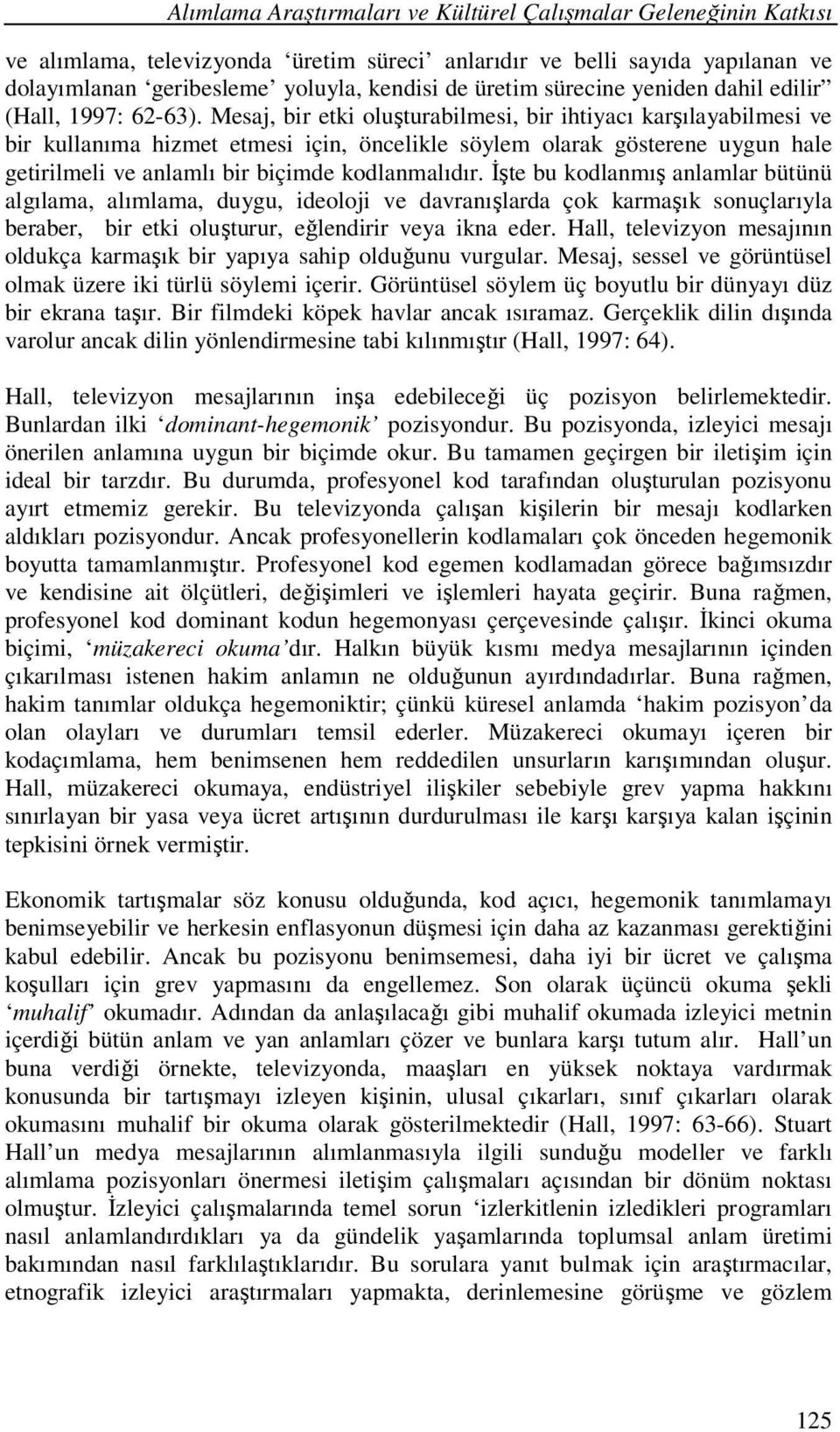 Mesaj, bir etki oluşturabilmesi, bir ihtiyacı karşılayabilmesi ve bir kullanıma hizmet etmesi için, öncelikle söylem olarak gösterene uygun hale getirilmeli ve anlamlı bir biçimde kodlanmalıdır.