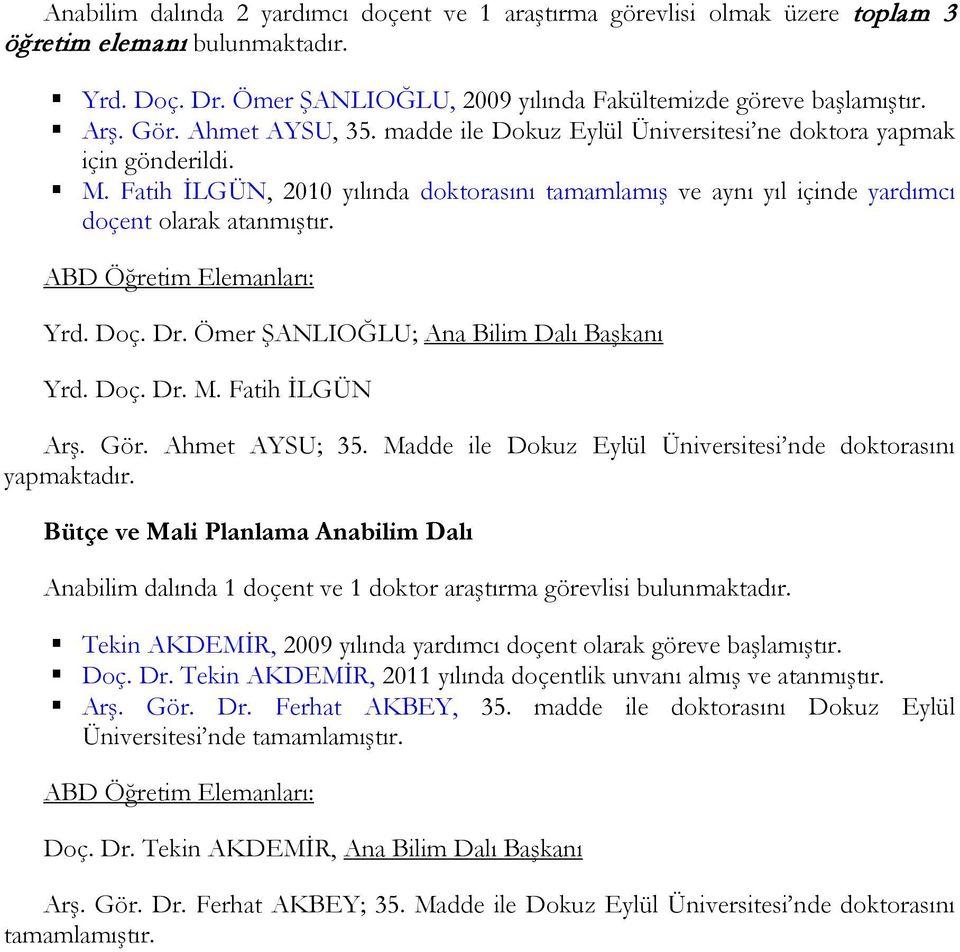 ABD Öğretim Elemanları: Yrd. Doç. Dr. Ömer ŞANLIOĞLU; Ana Bilim Dalı Başkanı Yrd. Doç. Dr. M. Fatih İLGÜN Arş. Gör. Ahmet AYSU; 35. Madde ile Dokuz Eylül Üniversitesi nde doktorasını yapmaktadır.