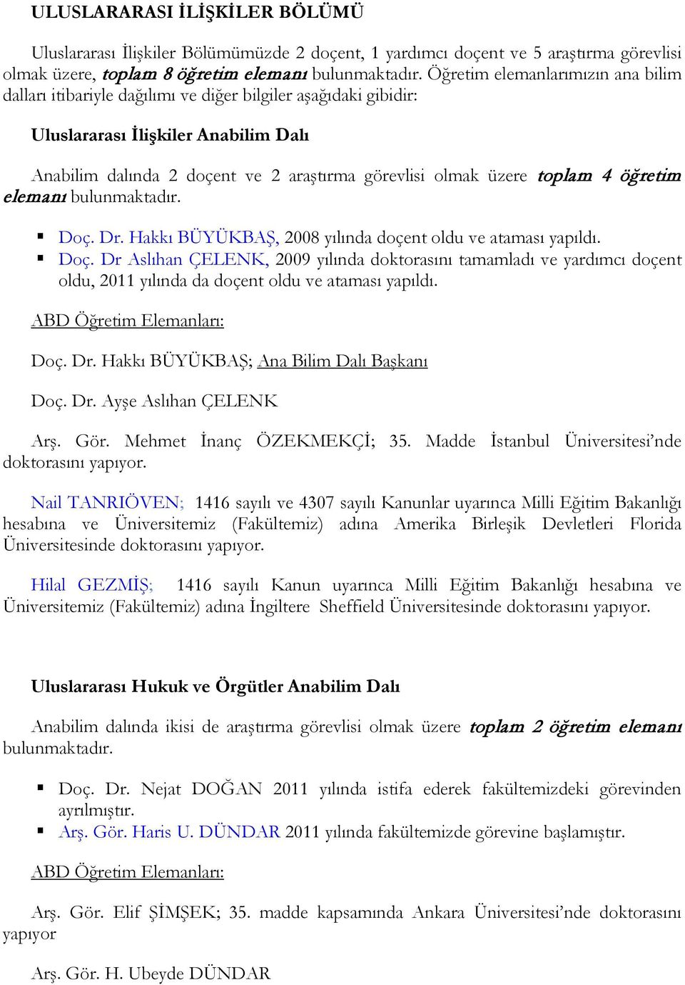 toplam 4 öğretim elemanı bulunmaktadır. Doç. Dr. Hakkı BÜYÜKBAŞ, 2008 yılında doçent oldu ve ataması yapıldı. Doç. Dr Aslıhan ÇELENK, 2009 yılında doktorasını tamamladı ve yardımcı doçent oldu, 2011 yılında da doçent oldu ve ataması yapıldı.