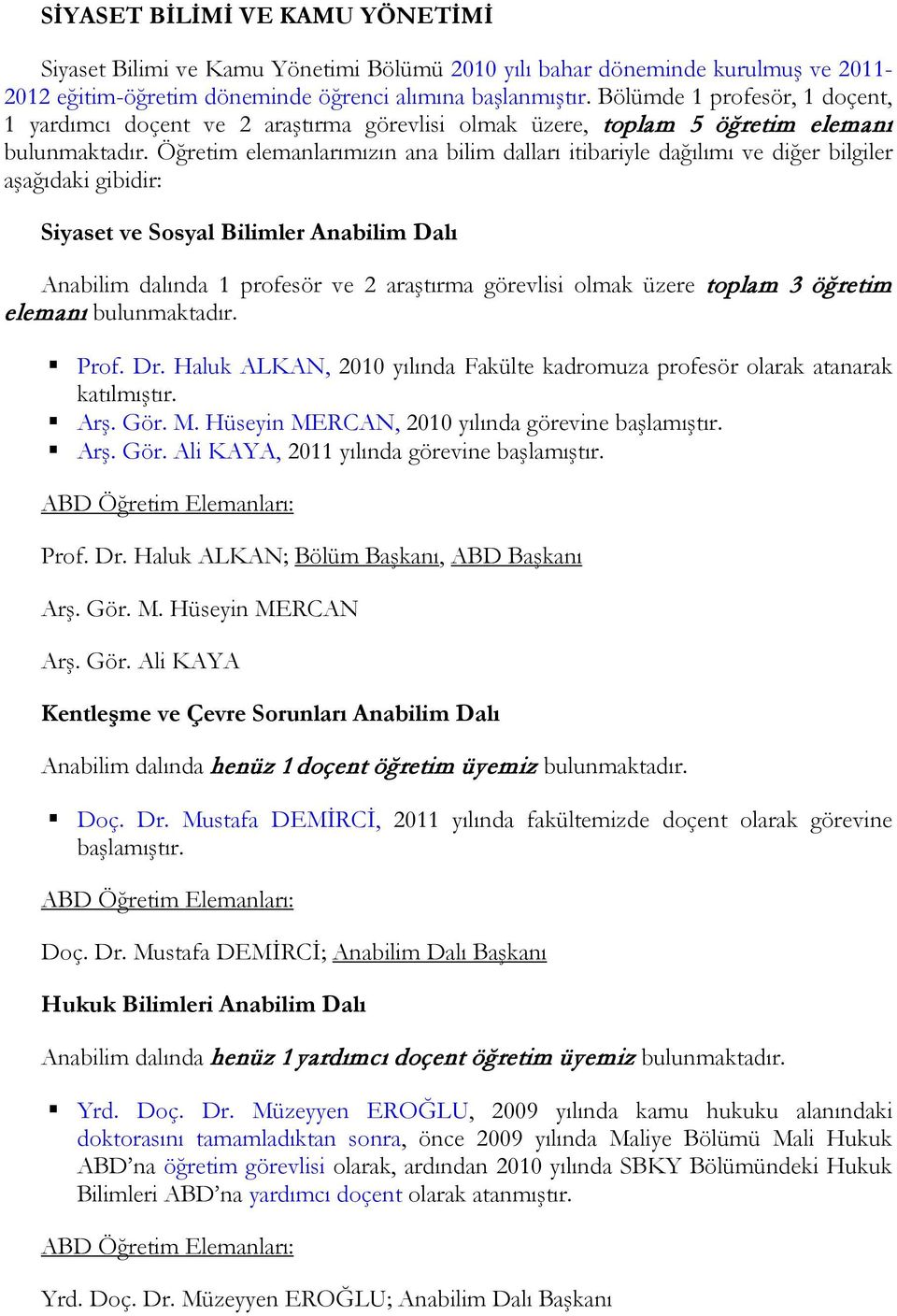 Öğretim elemanlarımızın ana bilim dalları itibariyle dağılımı ve diğer bilgiler aşağıdaki gibidir: Siyaset ve Sosyal Bilimler Anabilim Dalı Anabilim dalında 1 profesör ve 2 araştırma görevlisi olmak