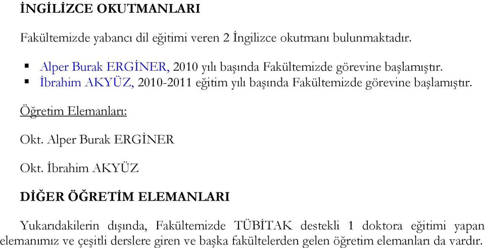 İbrahim AKYÜZ, 2010-2011 eğitim yılı başında Fakültemizde görevine başlamıştır. Öğretim Elemanları: Okt. Alper Burak ERGİNER Okt.