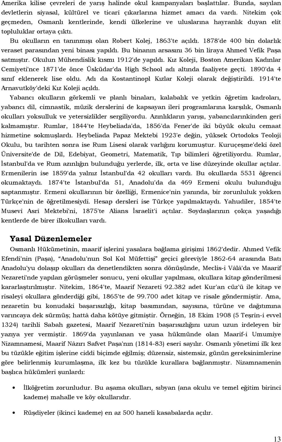 1878'de 400 bin dolarlık veraset parasından yeni binası yapıldı. Bu binanın arsasını 36 bin liraya Ahmed Vefik Paşa satmıştır. Okulun Mühendislik kısmı 1912'de yapıldı.