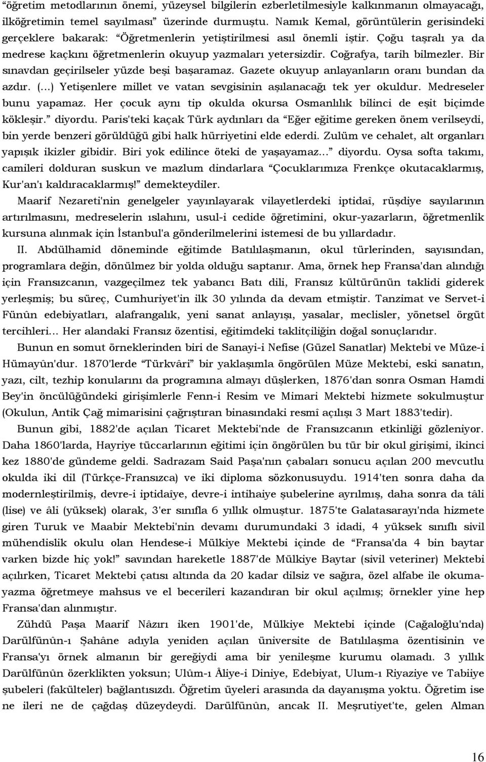 Coğrafya, tarih bilmezler. Bir sınavdan geçirilseler yüzde beşi başaramaz. Gazete okuyup anlayanların oranı bundan da azdır. (...) Yetişenlere millet ve vatan sevgisinin aşılanacağı tek yer okuldur.