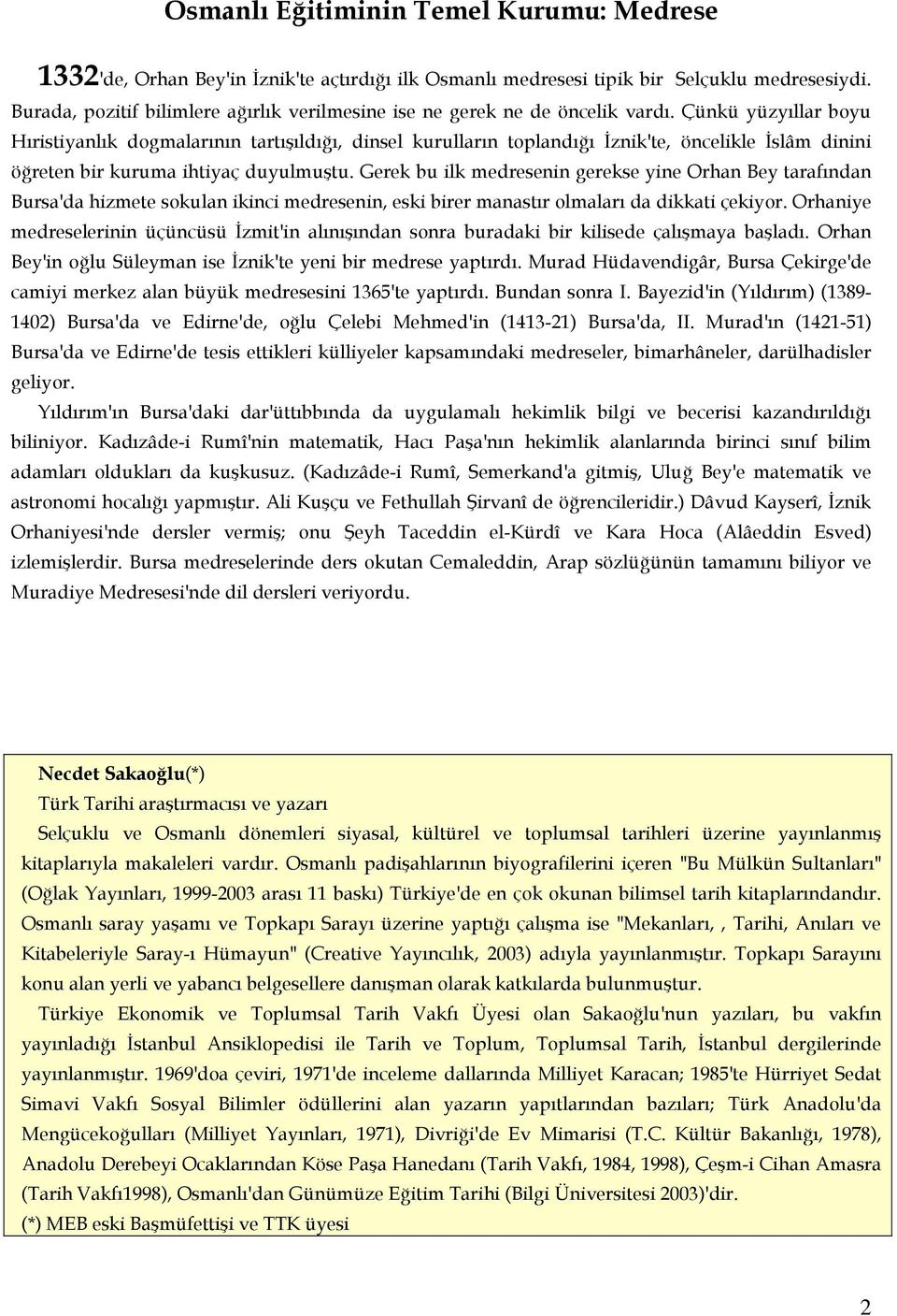 Çünkü yüzyıllar boyu Hıristiyanlık dogmalarının tartışıldığı, dinsel kurulların toplandığı Đznik'te, öncelikle Đslâm dinini öğreten bir kuruma ihtiyaç duyulmuştu.