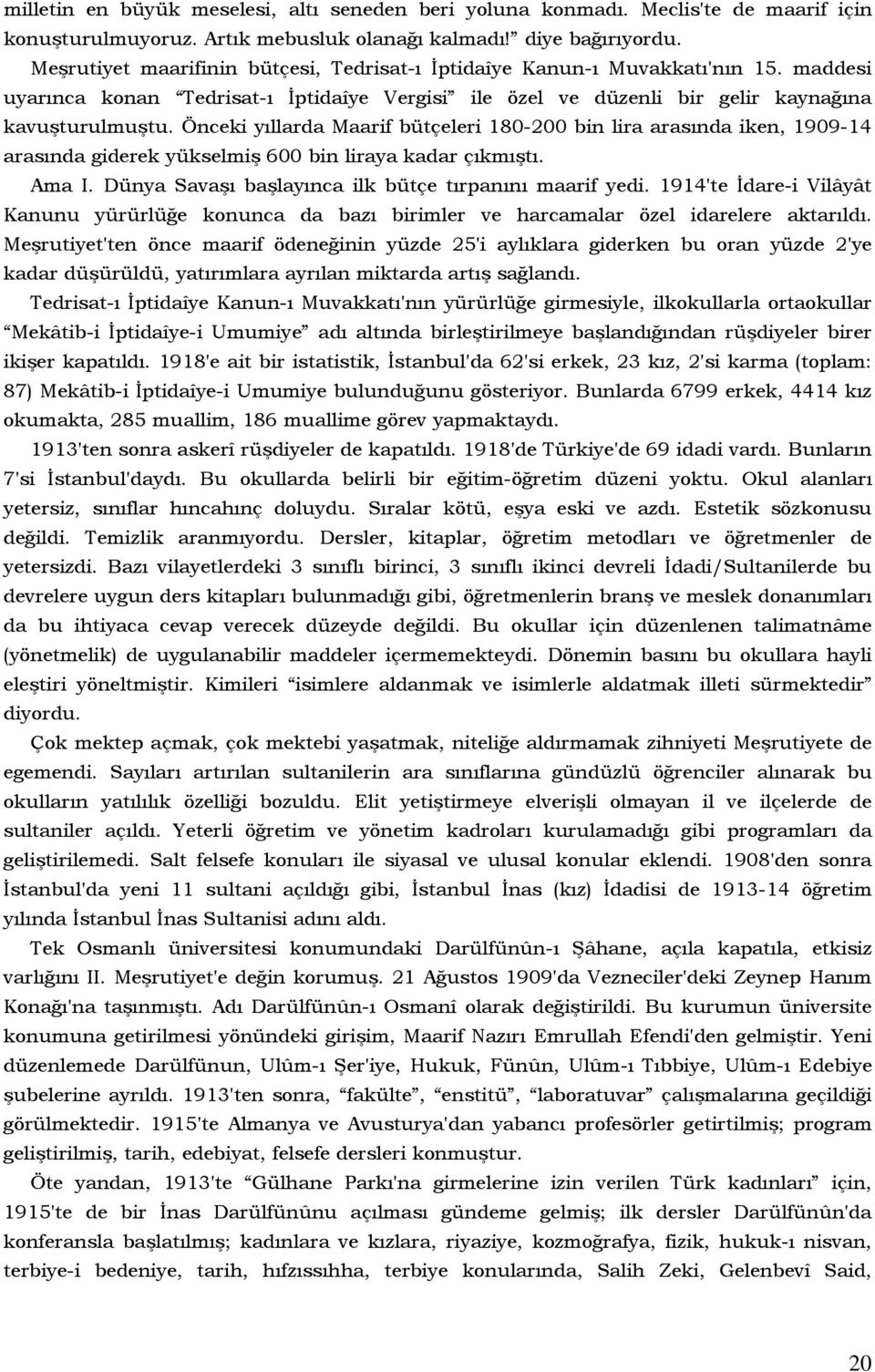 Önceki yıllarda Maarif bütçeleri 180-200 bin lira arasında iken, 1909-14 arasında giderek yükselmiş 600 bin liraya kadar çıkmıştı. Ama I. Dünya Savaşı başlayınca ilk bütçe tırpanını maarif yedi.