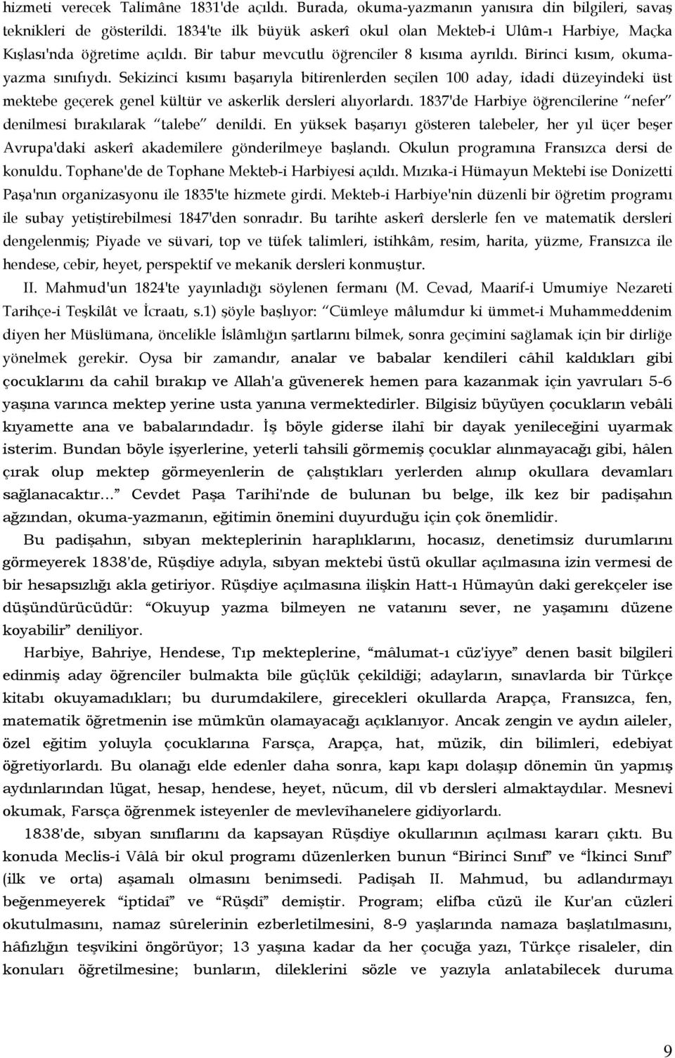 Sekizinci kısımı başarıyla bitirenlerden seçilen 100 aday, idadi düzeyindeki üst mektebe geçerek genel kültür ve askerlik dersleri alıyorlardı.