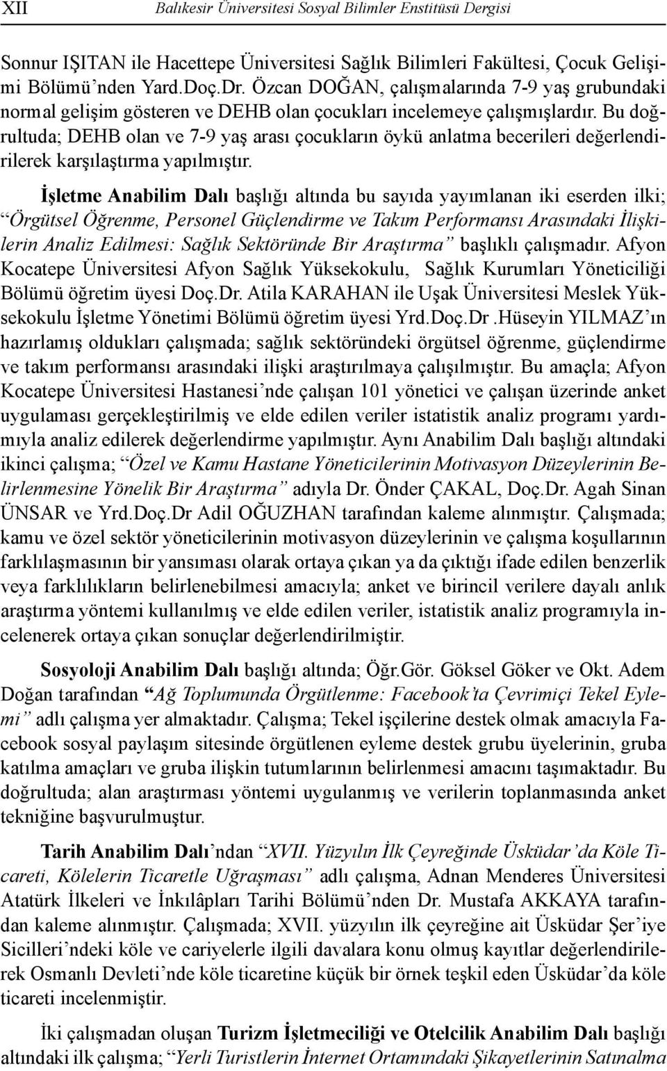 Bu doğrultuda; DEHB olan ve 7-9 yaş arası çocukların öykü anlatma becerileri değerlendirilerek karşılaştırma yapılmıştır.