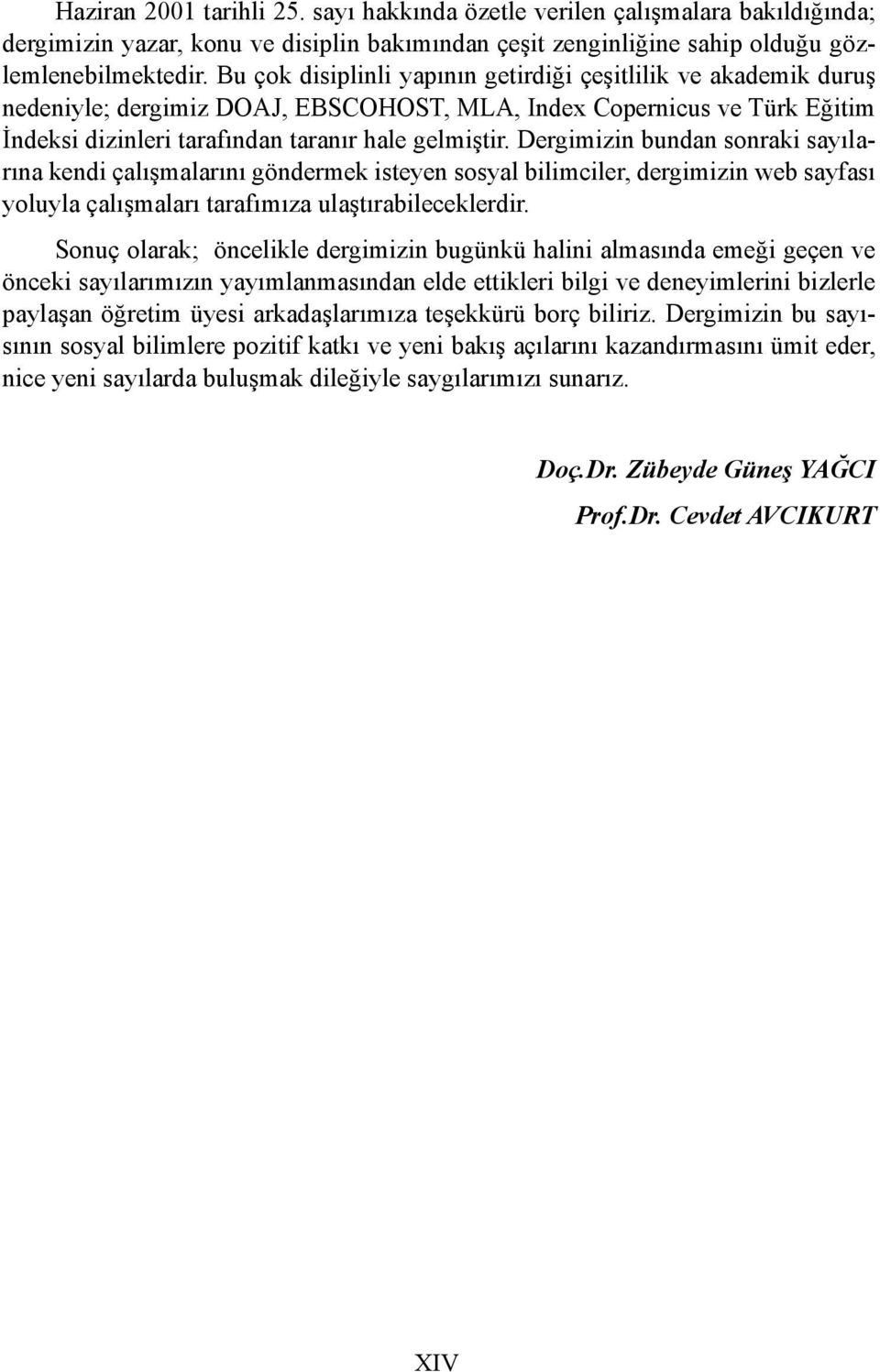 Dergimizin bundan sonraki sayılarına kendi çalışmalarını göndermek isteyen sosyal bilimciler, dergimizin web sayfası yoluyla çalışmaları tarafımıza ulaştırabileceklerdir.