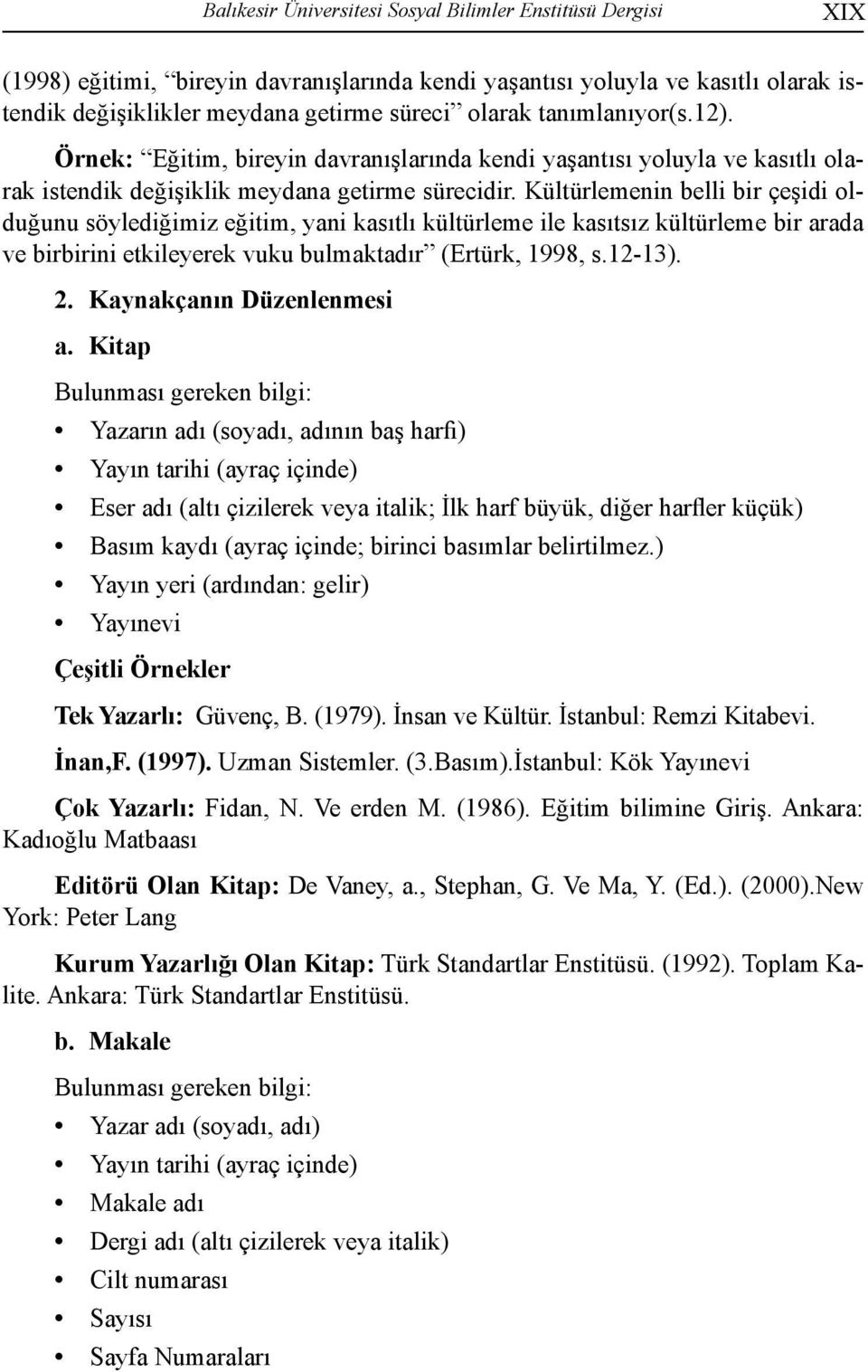 Kültürlemenin belli bir çeşidi olduğunu söylediğimiz eğitim, yani kasıtlı kültürleme ile kasıtsız kültürleme bir ar