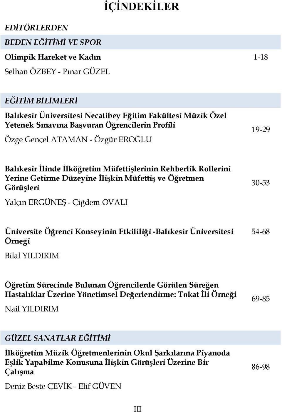 30-53 Yalçın ERGÜNEŞ - Çiğdem OVALI Üniversite Öğrenci Konseyinin Etkililiği -Balıkesir Üniversitesi Örneği 54-68 Bilal YILDIRIM Öğretim Sürecinde Bulunan Öğrencilerde Görülen Süreğen Hastalıklar