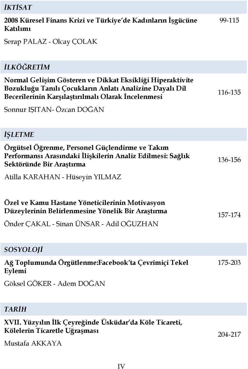 Arasındaki İlişkilerin Analiz Edilmesi: Sağlık Sektöründe Bir Araştırma 136-156 Atilla KARAHAN - Hüseyin YILMAZ Özel ve Kamu Hastane Yöneticilerinin Motivasyon Düzeylerinin Belirlenmesine Yönelik Bir