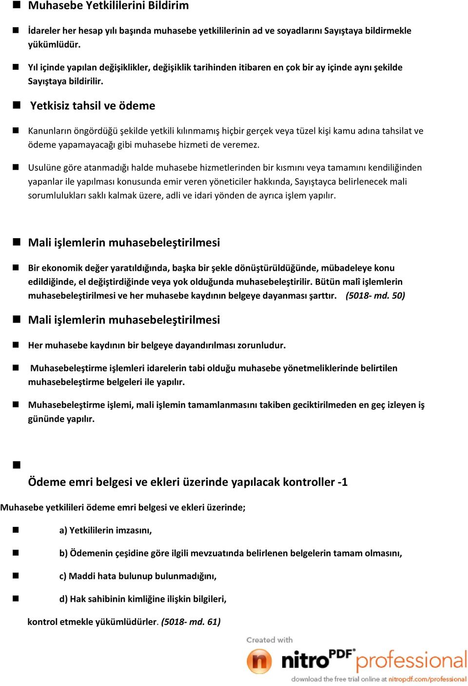 Yetkisiz tahsil ve ödeme Kanunların öngördüğü şekilde yetkili kılınmamış hiçbir gerçek veya tüzel kişi kamu adına tahsilat ve ödeme yapamayacağı gibi muhasebe hizmeti de veremez.