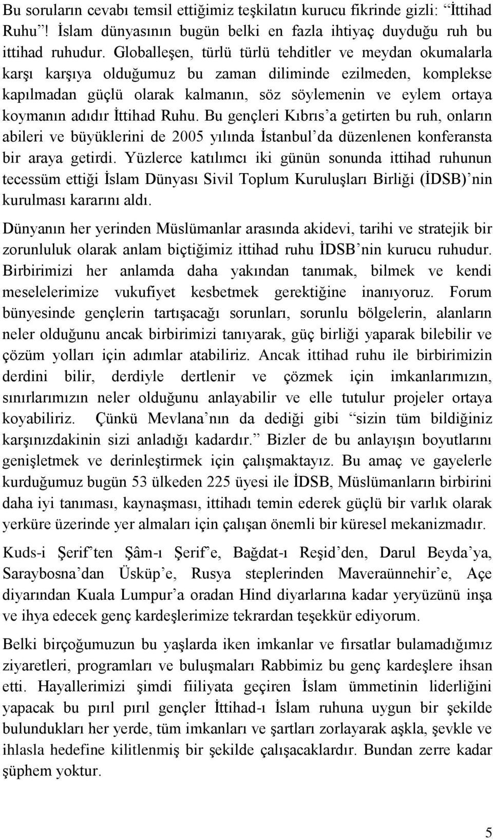 adıdır İttihad Ruhu. Bu gençleri Kıbrıs a getirten bu ruh, onların abileri ve büyüklerini de 2005 yılında İstanbul da düzenlenen konferansta bir araya getirdi.