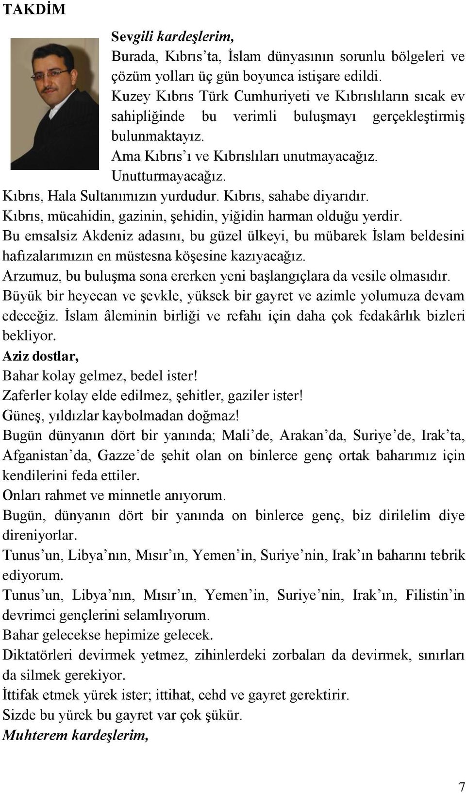 Kıbrıs, Hala Sultanımızın yurdudur. Kıbrıs, sahabe diyarıdır. Kıbrıs, mücahidin, gazinin, şehidin, yiğidin harman olduğu yerdir.