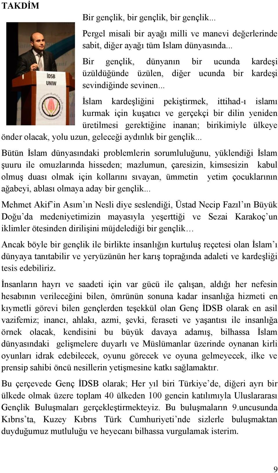 .. İslam kardeşliğini pekiştirmek, ittihad-ı islamı kurmak için kuşatıcı ve gerçekçi bir dilin yeniden üretilmesi gerektiğine inanan; birikimiyle ülkeye önder olacak, yolu uzun, geleceği aydınlık bir