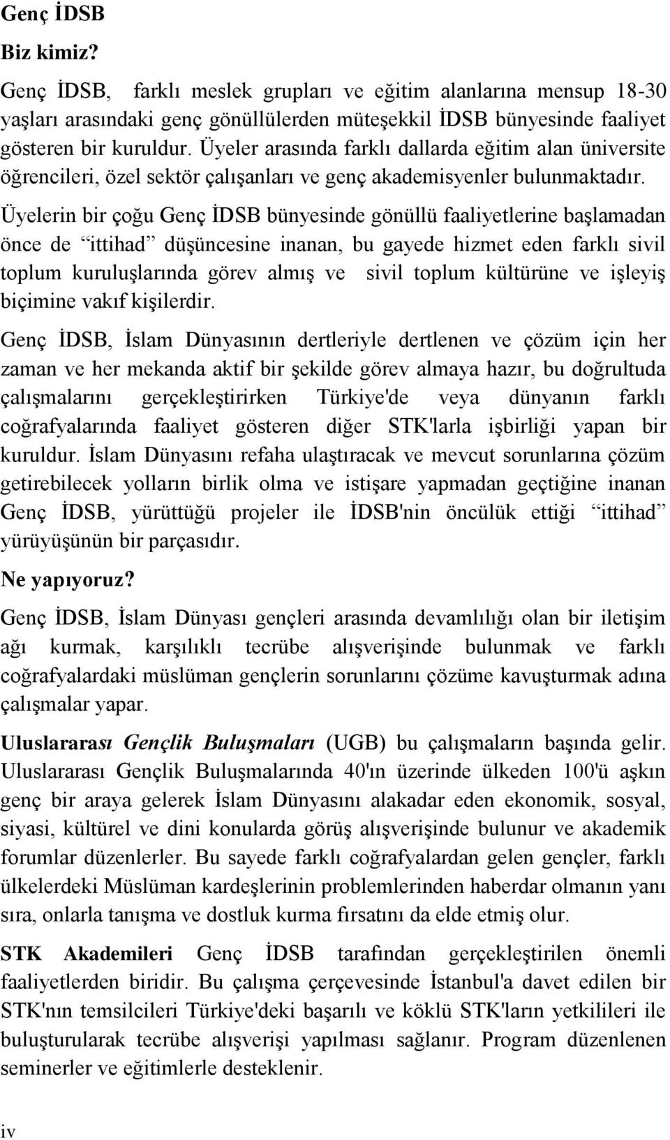 Üyelerin bir çoğu Genç İDSB bünyesinde gönüllü faaliyetlerine başlamadan önce de ittihad düşüncesine inanan, bu gayede hizmet eden farklı sivil toplum kuruluşlarında görev almış ve sivil toplum