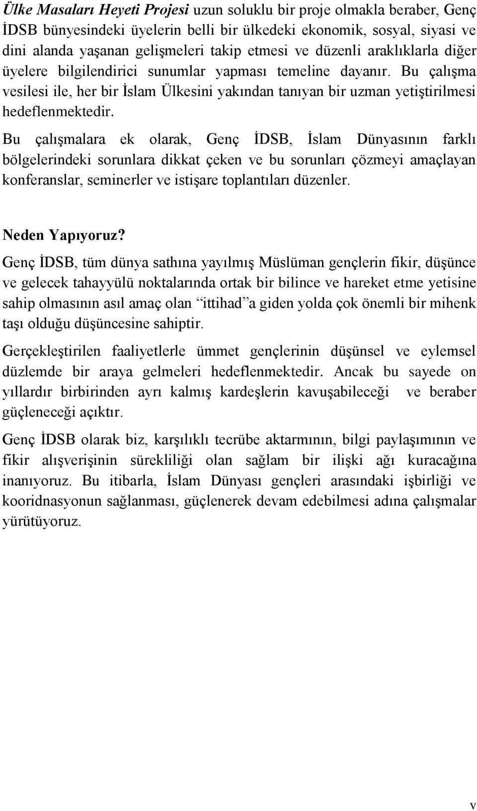 Bu çalışmalara ek olarak, Genç İDSB, İslam Dünyasının farklı bölgelerindeki sorunlara dikkat çeken ve bu sorunları çözmeyi amaçlayan konferanslar, seminerler ve istişare toplantıları düzenler.