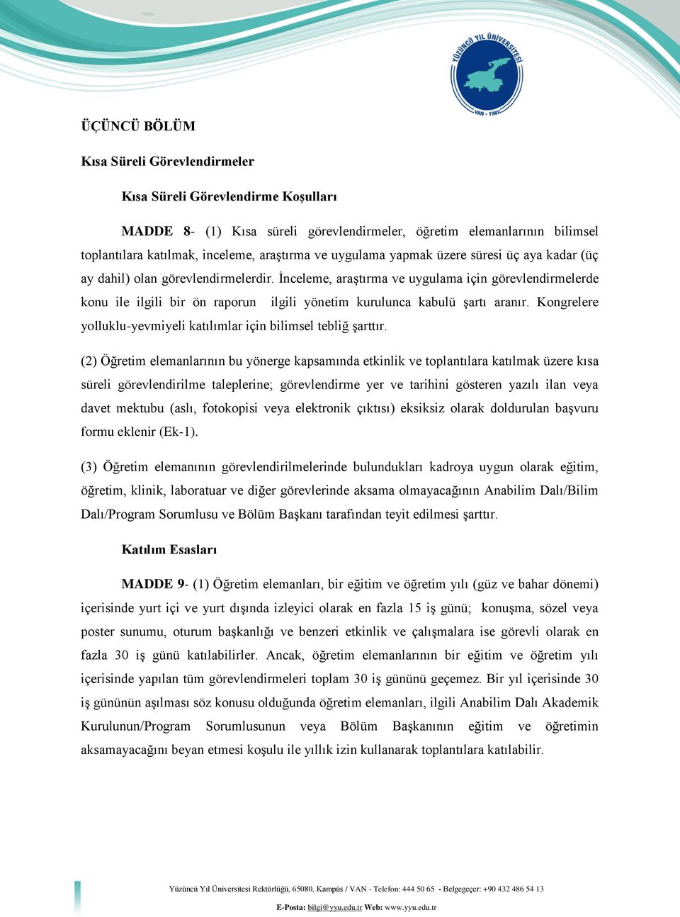 İnceleme, araştırma ve uygulama için görevlendirmelerde konu ile ilgili bir ön raporun ilgili yönetim kurulunca kabulü şartı aranır.