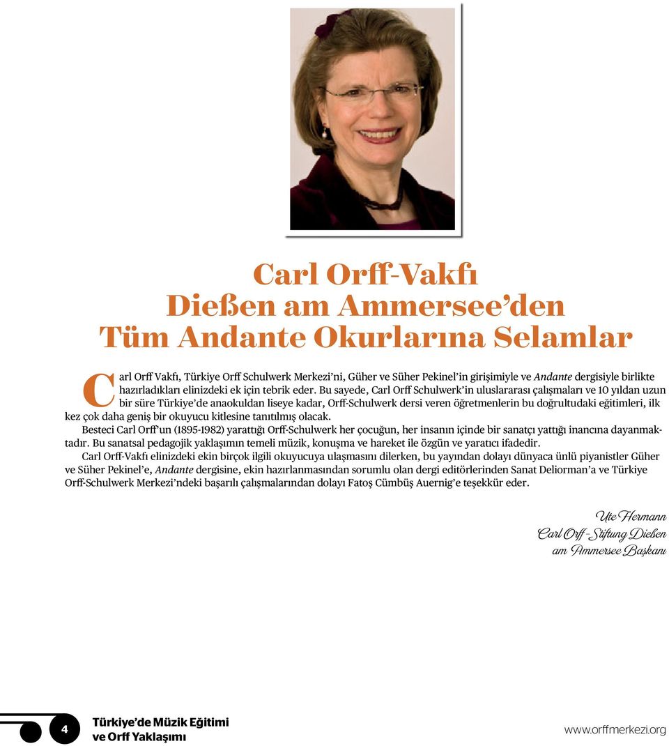 Bu sayede, Carl Orff Schulwerk in uluslararası çalışmaları ve 10 yıldan uzun bir süre Türkiye de anaokuldan liseye kadar, Orff-Schulwerk dersi veren öğretmenlerin bu doğrultudaki eğitimleri, ilk kez