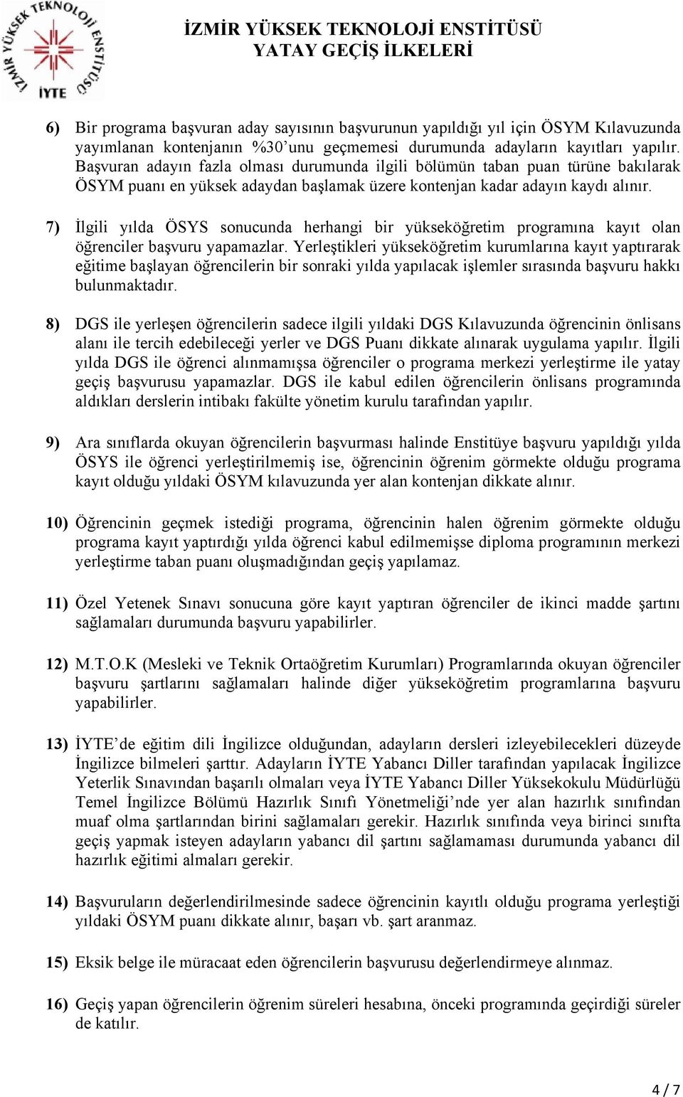 7) İlgili yılda ÖSYS sonucunda herhangi bir yükseköğretim programına kayıt olan öğrenciler başvuru yapamazlar.