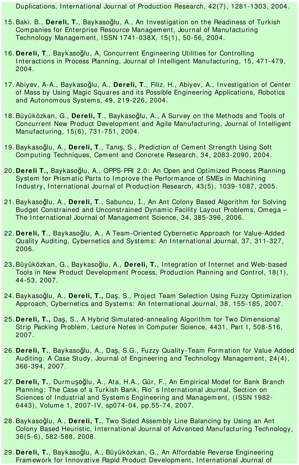 , Baykasoğlu, A, Concurrent Engineering Utilities for Controlling Interactions in Process Planning, Journal of Intelligent Manufacturing, 15, 471-479, 2004. 17.Abiyev, A-A., Baykasoğlu, A., Dereli, T.