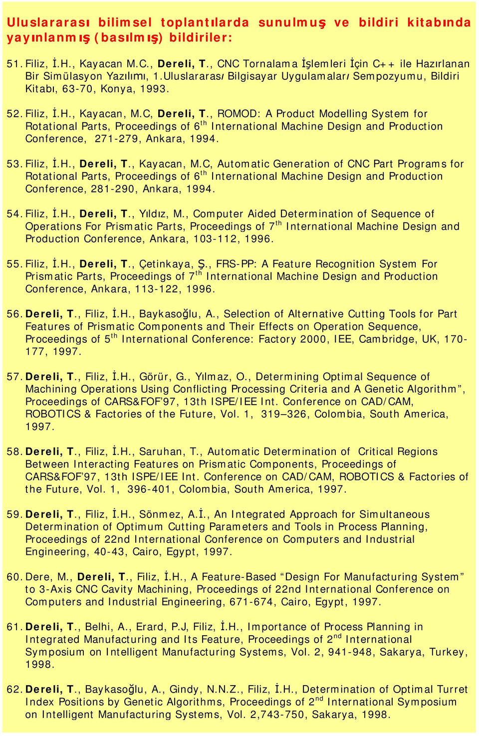 C, Dereli, T., ROMOD: A Product Modelling System for Rotational Parts, Proceedings of 6 th International Machine Design and Production Conference, 271-279, Ankara, 1994. 53.Filiz, İ.H., Dereli, T., Kayacan, M.