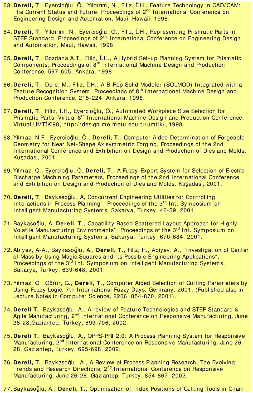 , Eyercioğlu, Ö., Filiz, İ.H., Representing Prismatic Parts in STEP Standard, Proceedings of 2 nd International Conference on Engineering Design and Automation, Maui, Hawaii, 1998. 65.Dereli, T.