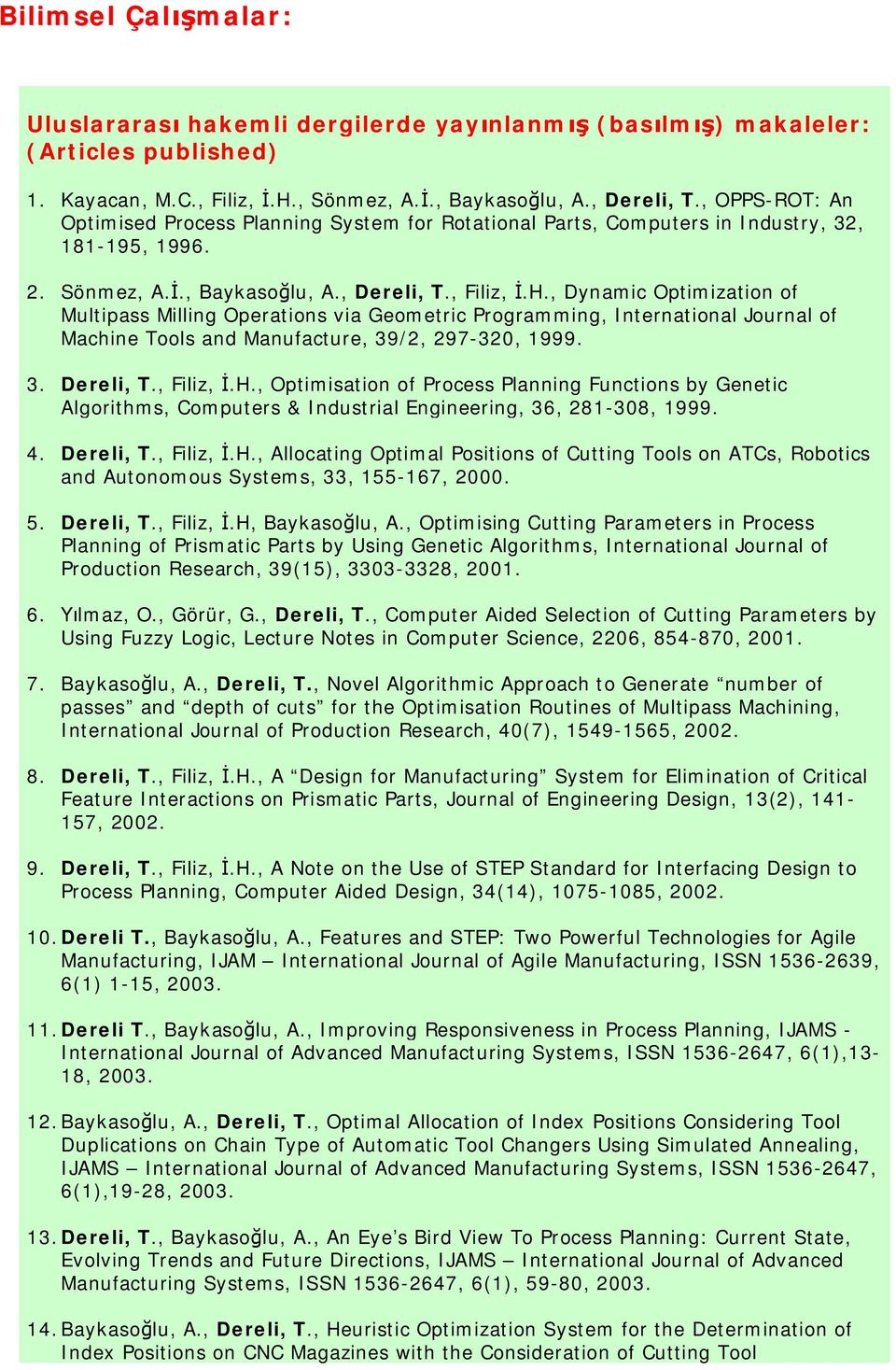 , Dynamic Optimization of Multipass Milling Operations via Geometric Programming, International Journal of Machine Tools and Manufacture, 39/2, 297-320, 1999. 3. Dereli, T., Filiz, İ.H.
